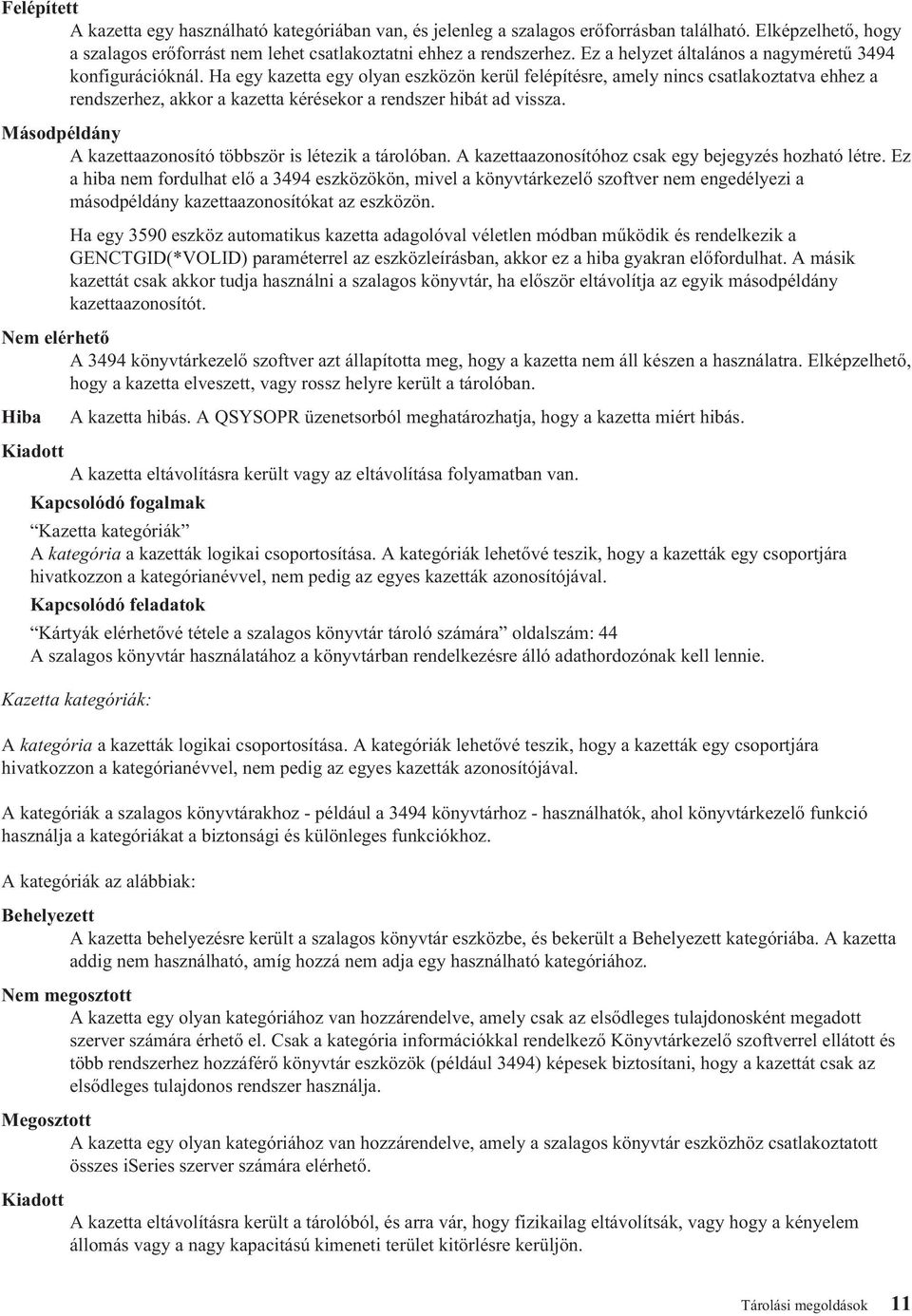Ha egy kazetta egy olyan eszközön kerül felépítésre, amely nincs csatlakoztatva ehhez a rendszerhez, akkor a kazetta kérésekor a rendszer hibát ad vissza.