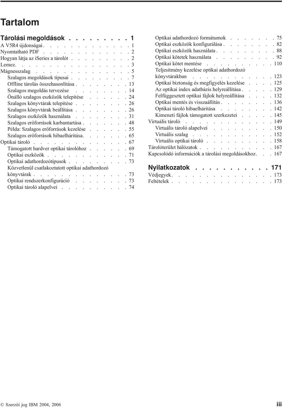 .....24 Szalagos könyvtárak telepítése........26 Szalagos könyvtárak beállítása........26 Szalagos eszközök használata........31 Szalagos erőforrások karbantartása.