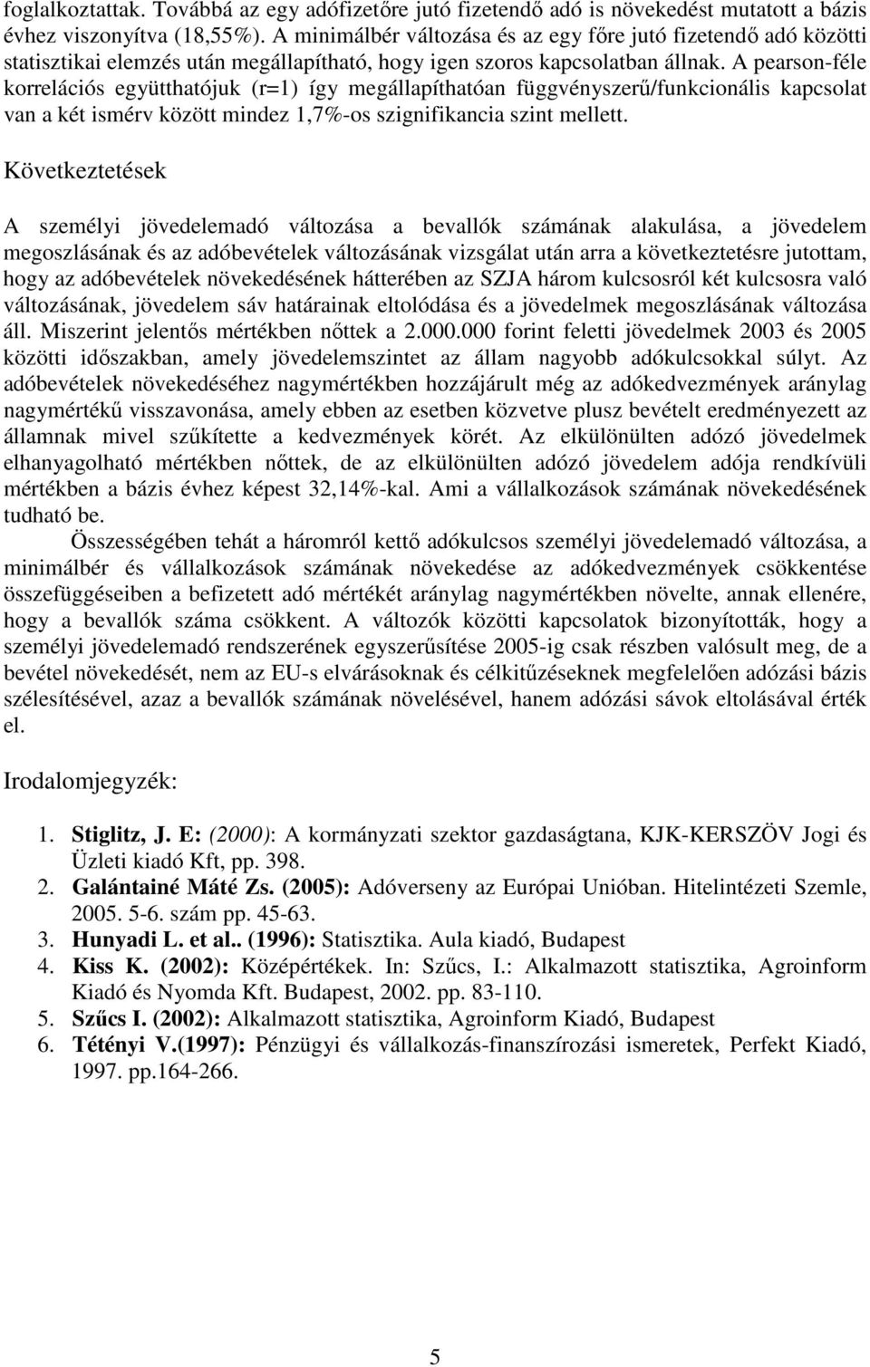 A pearson-féle korrelációs együtthatójuk (r=1) így megállapíthatóan függvényszerű/funkcionális kapcsolat van a két ismérv között mindez 1,7%-os szignifikancia szint mellett.