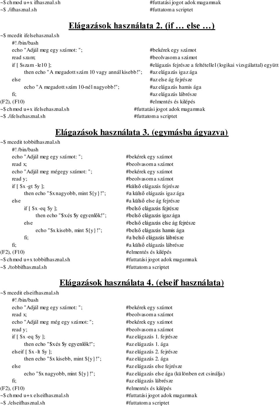 vagy annál kisebb!"; #az elágazás igaz ága #az ág fejrésze echo "A megatt szám 10-nél nagyobb!"; #az elágazás hamis ága #az elágazás lábrésze ~$ chmod u+x ifhasznal.sh #futtatási jogot ak magamnak ~$.