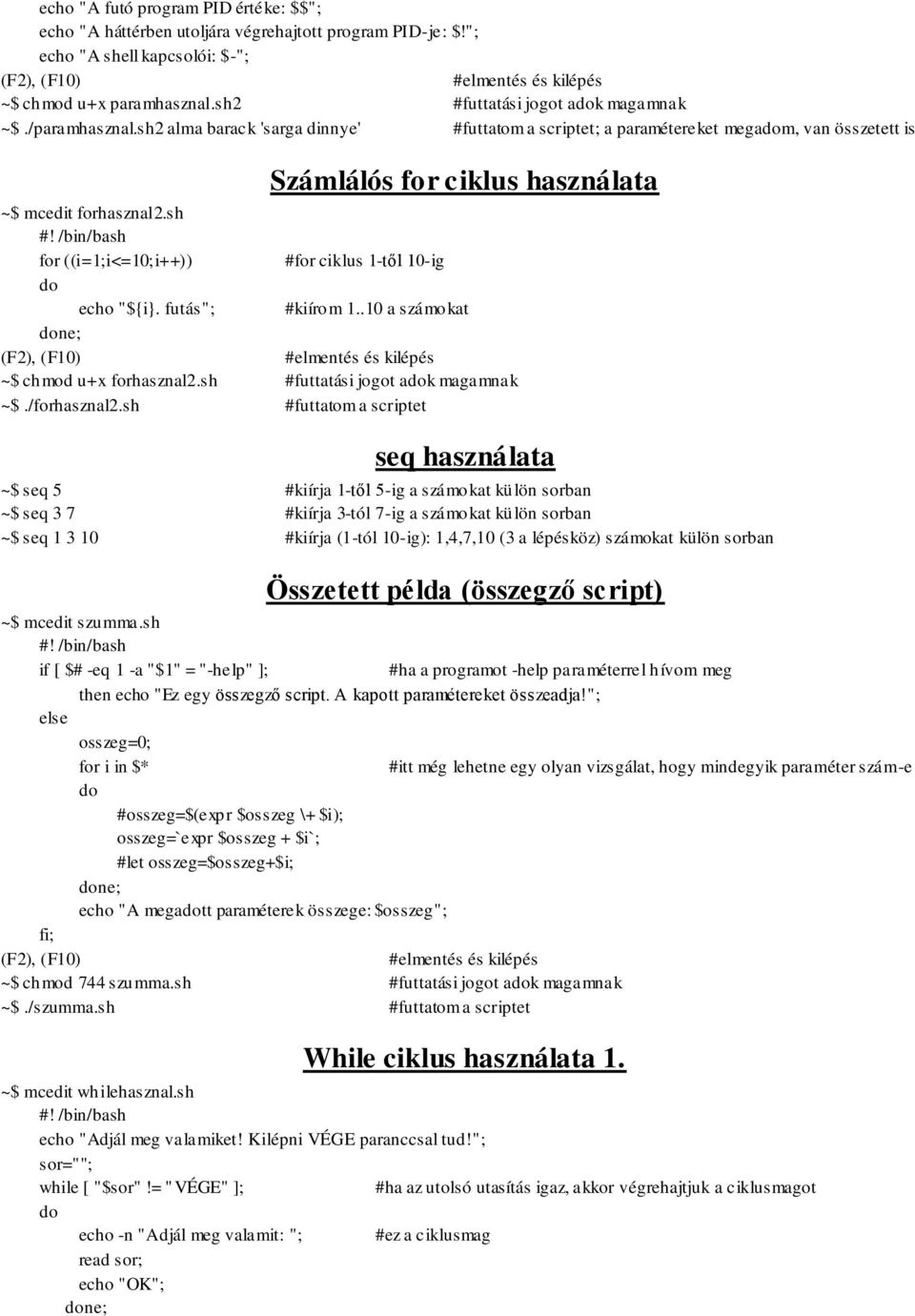 sh for ((i=1;i<=10;i++)) #for ciklus 1-től 10-ig echo "${i}. futás"; #kiírom 1..10 a számokat ne; ~$ chmod u+x forhasznal2.sh #futtatási jogot ak magamnak ~$./forhasznal2.