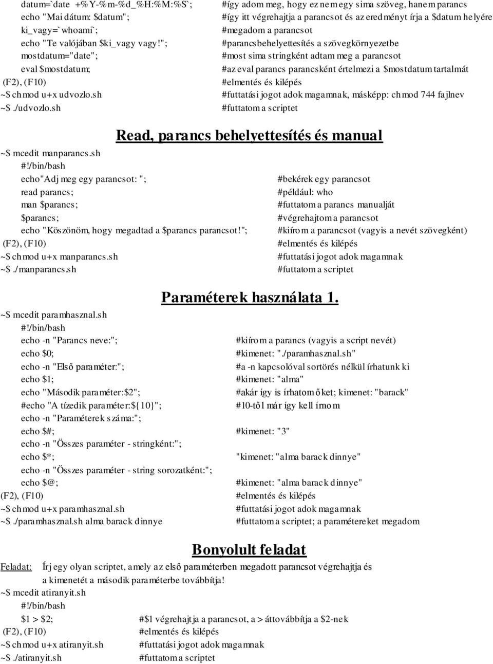 "; #parancsbehelyettesítés a szövegkörnyezetbe mostdatum="date"; #most sima stringként adtam meg a parancsot eval $mostdatum; #az eval parancs parancsként értelmezi a $mostdatum tartalmát ~$ chmod