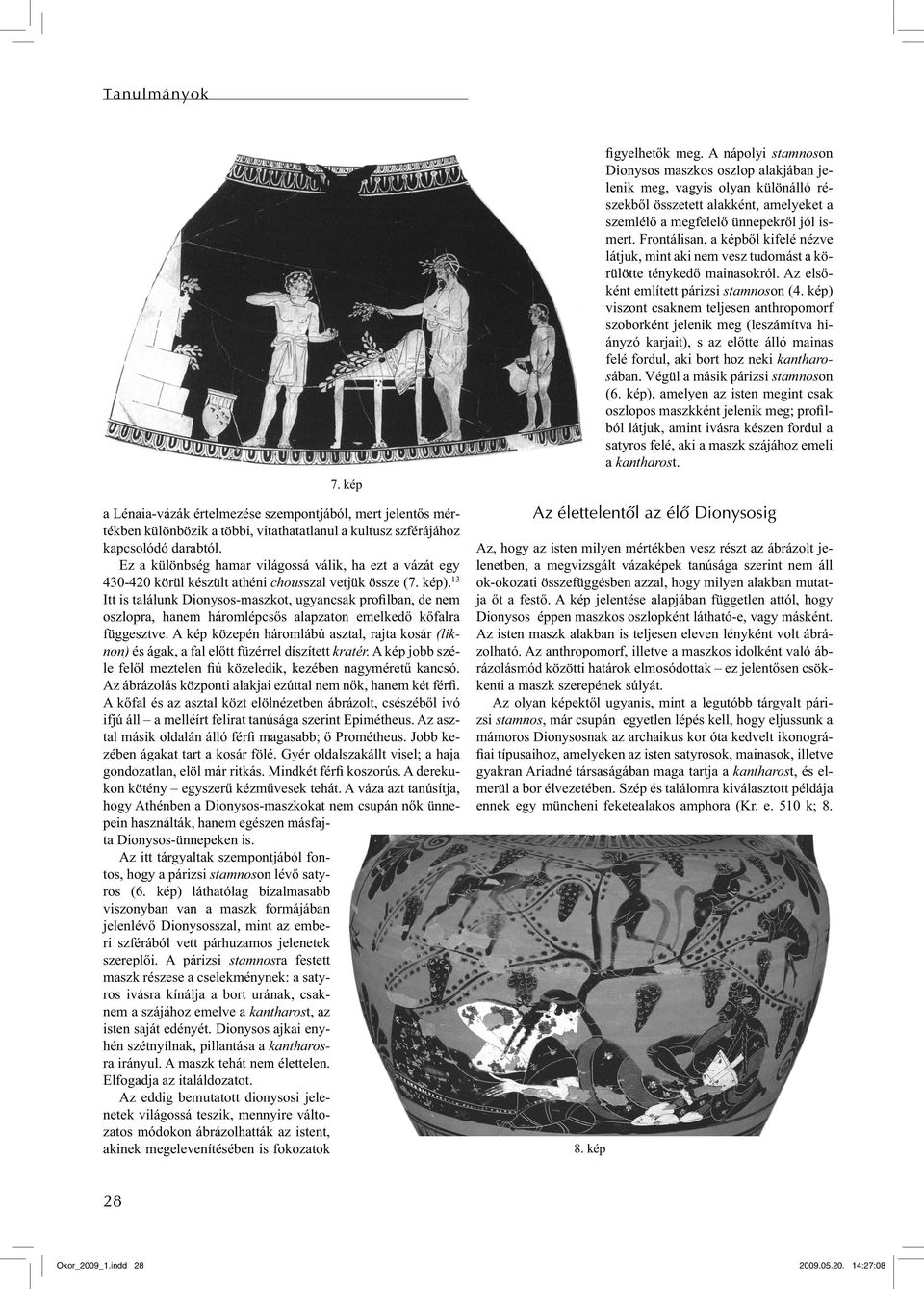13 Itt is találunk Dionysos-maszkot, ugyancsak profilban, de nem oszlopra, hanem háromlépcsős alapzaton emelkedő kőfalra függesztve.