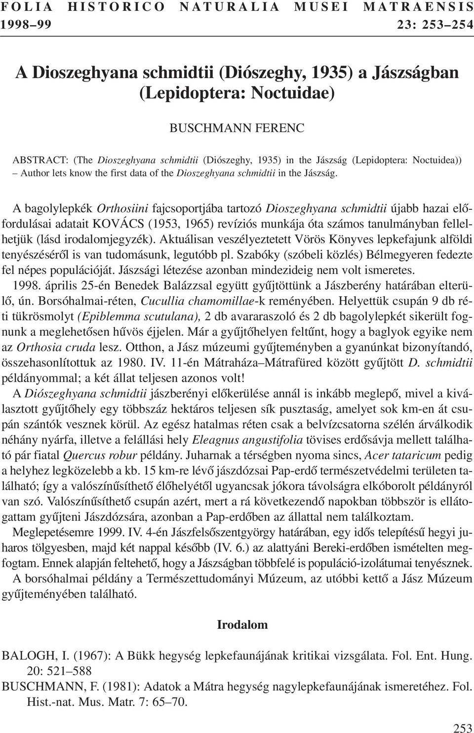 A bagolylepkék Orthosiini fajcsoportjába tartozó Dioszeghyana schmidtii újabb hazai elõfordulásai adatait KOVÁCS (1953, 1965) revíziós munkája óta számos tanulmányban fellelhetjük (lásd