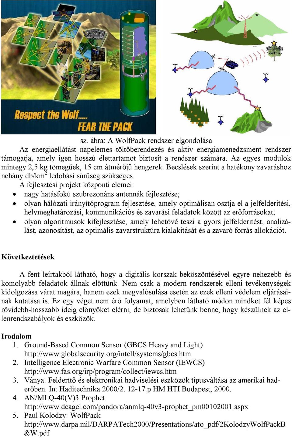 A fejlesztési projekt központi elemei: nagy hatásfokú szubrezonáns antennák fejlesztése; olyan hálózati irányítóprogram fejlesztése, amely optimálisan osztja el a jelfelderítési, helymeghatározási,