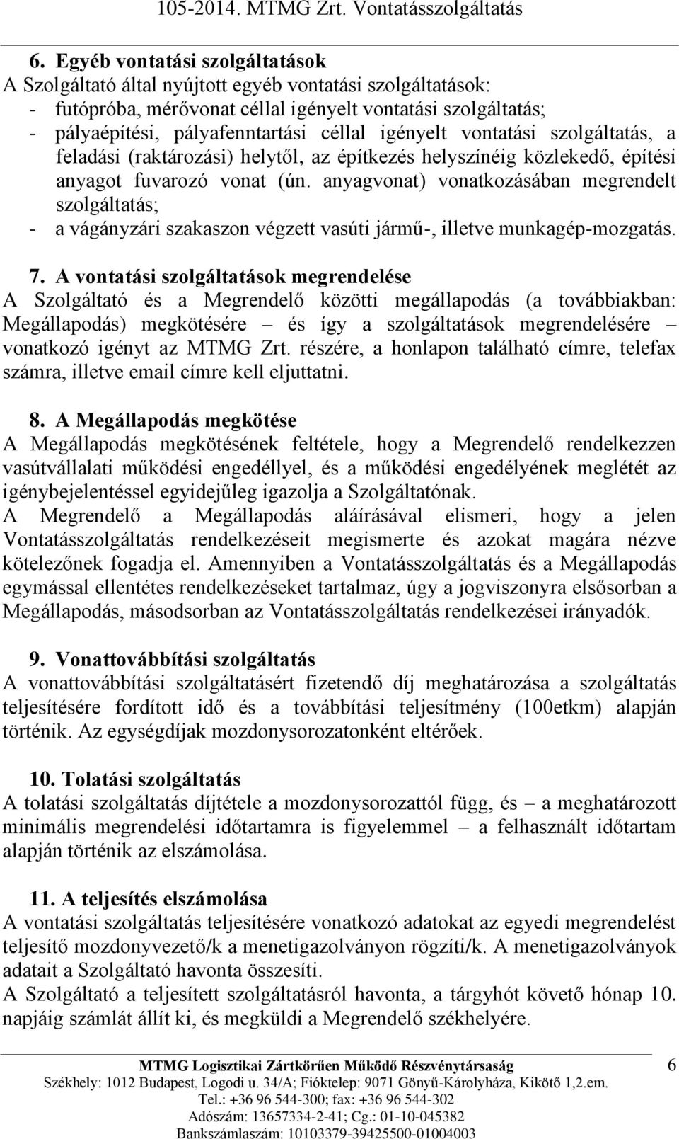 anyagvonat) vonatkozásában megrendelt szolgáltatás; - a vágányzári szakaszon végzett vasúti jármű-, illetve munkagép-mozgatás. 7.