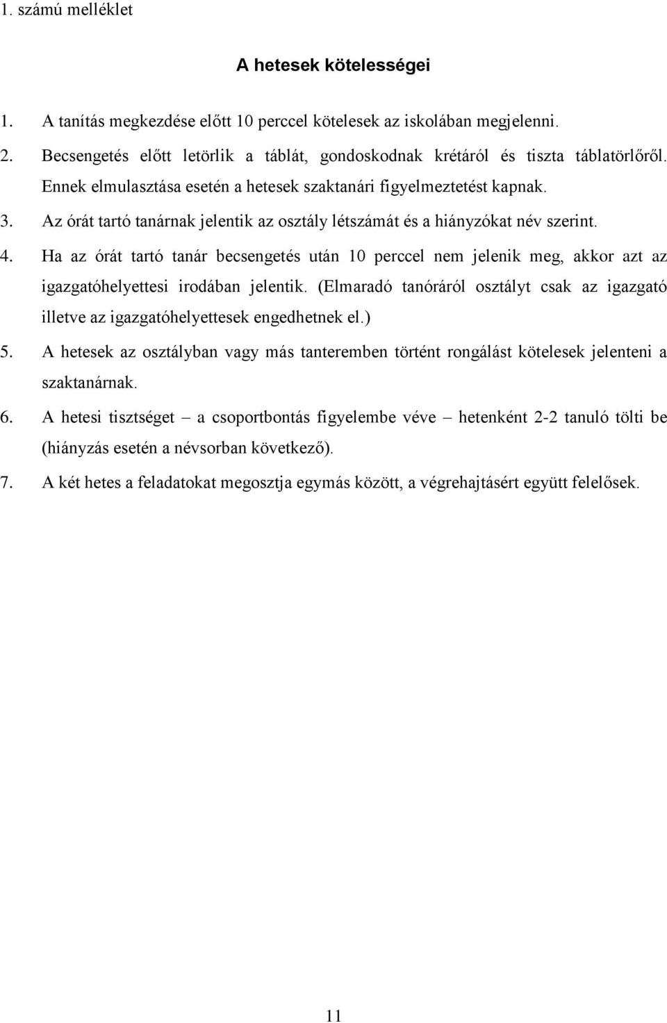 Az órát tartó tanárnak jelentik az osztály létszámát és a hiányzókat név szerint. 4.