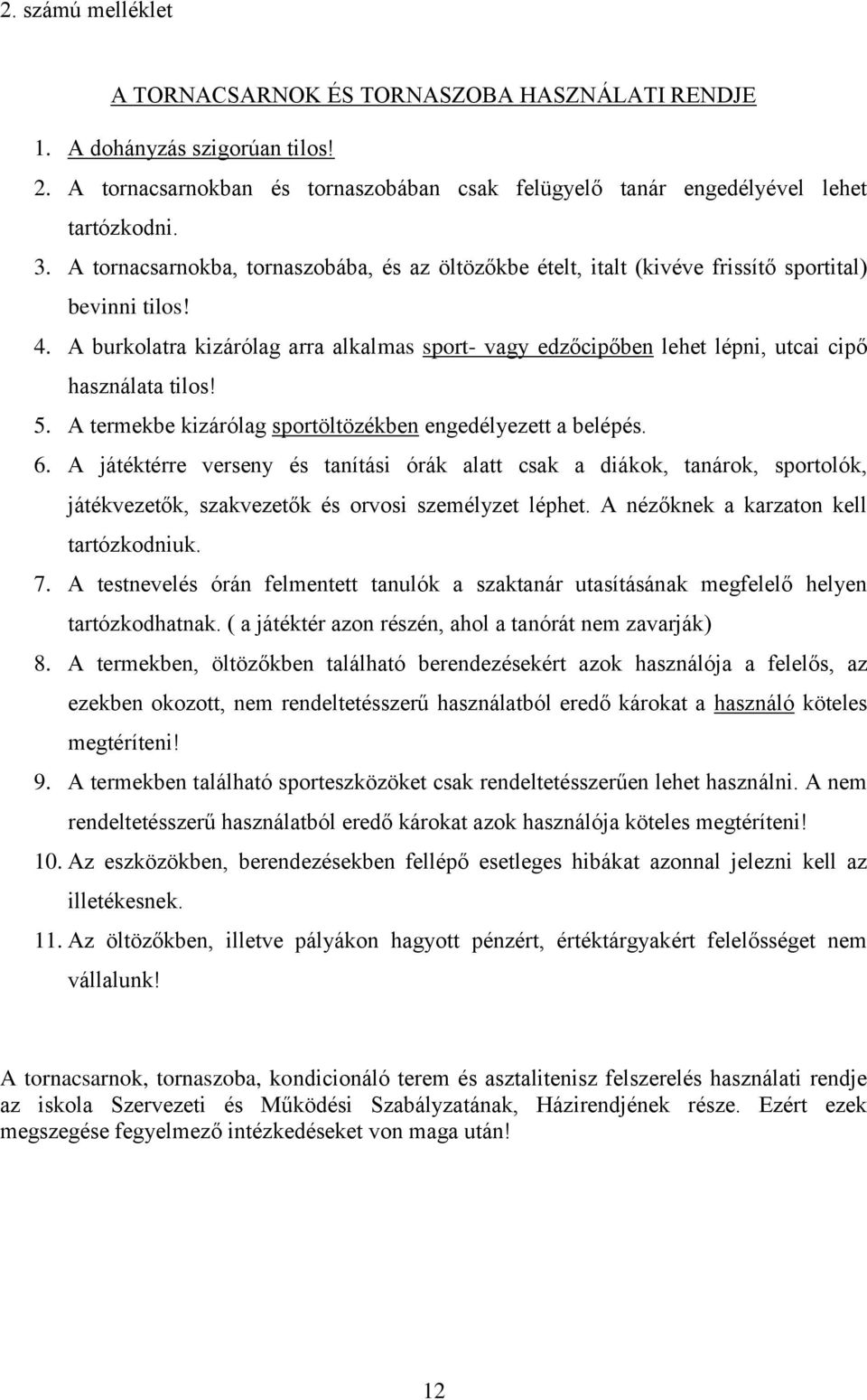 A burkolatra kizárólag arra alkalmas sport- vagy edzőcipőben lehet lépni, utcai cipő használata tilos! 5. A termekbe kizárólag sportöltözékben engedélyezett a belépés. 6.