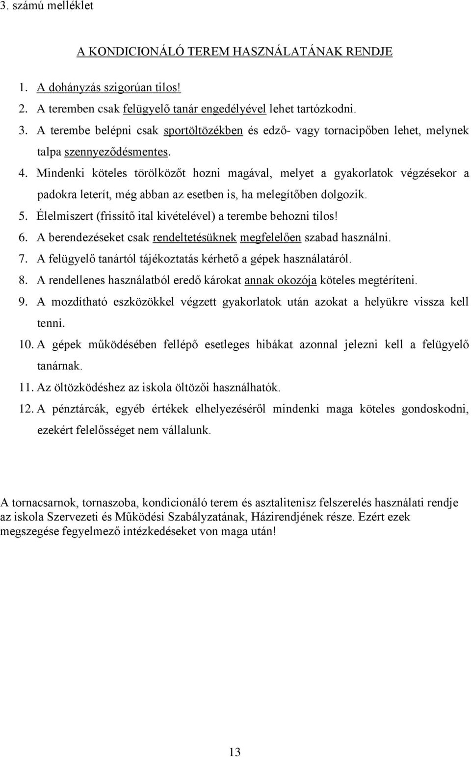 Mindenki köteles törölközőt hozni magával, melyet a gyakorlatok végzésekor a padokra leterít, még abban az esetben is, ha melegítőben dolgozik. 5.