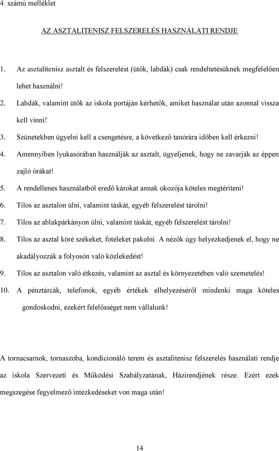 Amennyiben lyukasórában használják az asztalt, ügyeljenek, hogy ne zavarják az éppen zajló órákat! 5. A rendellenes használatból eredő károkat annak okozója köteles megtéríteni! 6.