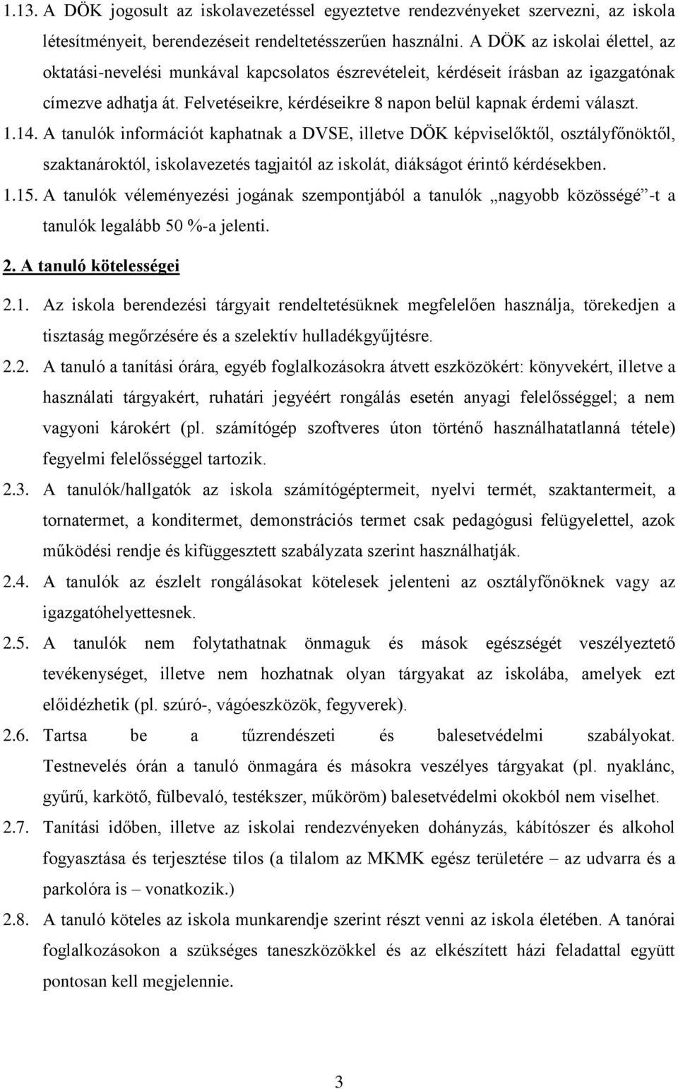 1.14. A tanulók információt kaphatnak a DVSE, illetve DÖK képviselőktől, osztályfőnöktől, szaktanároktól, iskolavezetés tagjaitól az iskolát, diákságot érintő kérdésekben. 1.15.