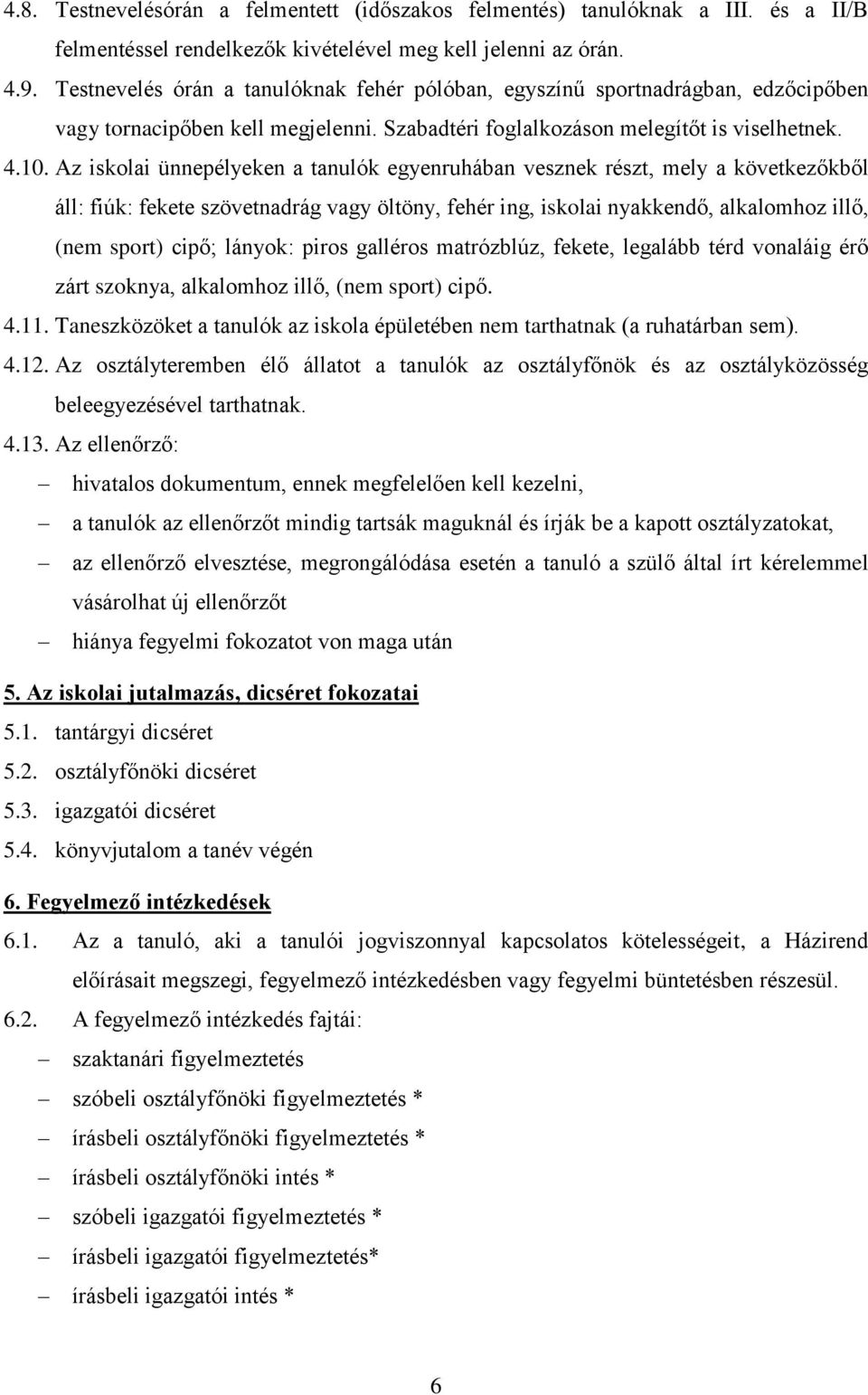 Az iskolai ünnepélyeken a tanulók egyenruhában vesznek részt, mely a következőkből áll: fiúk: fekete szövetnadrág vagy öltöny, fehér ing, iskolai nyakkendő, alkalomhoz illő, (nem sport) cipő; lányok: