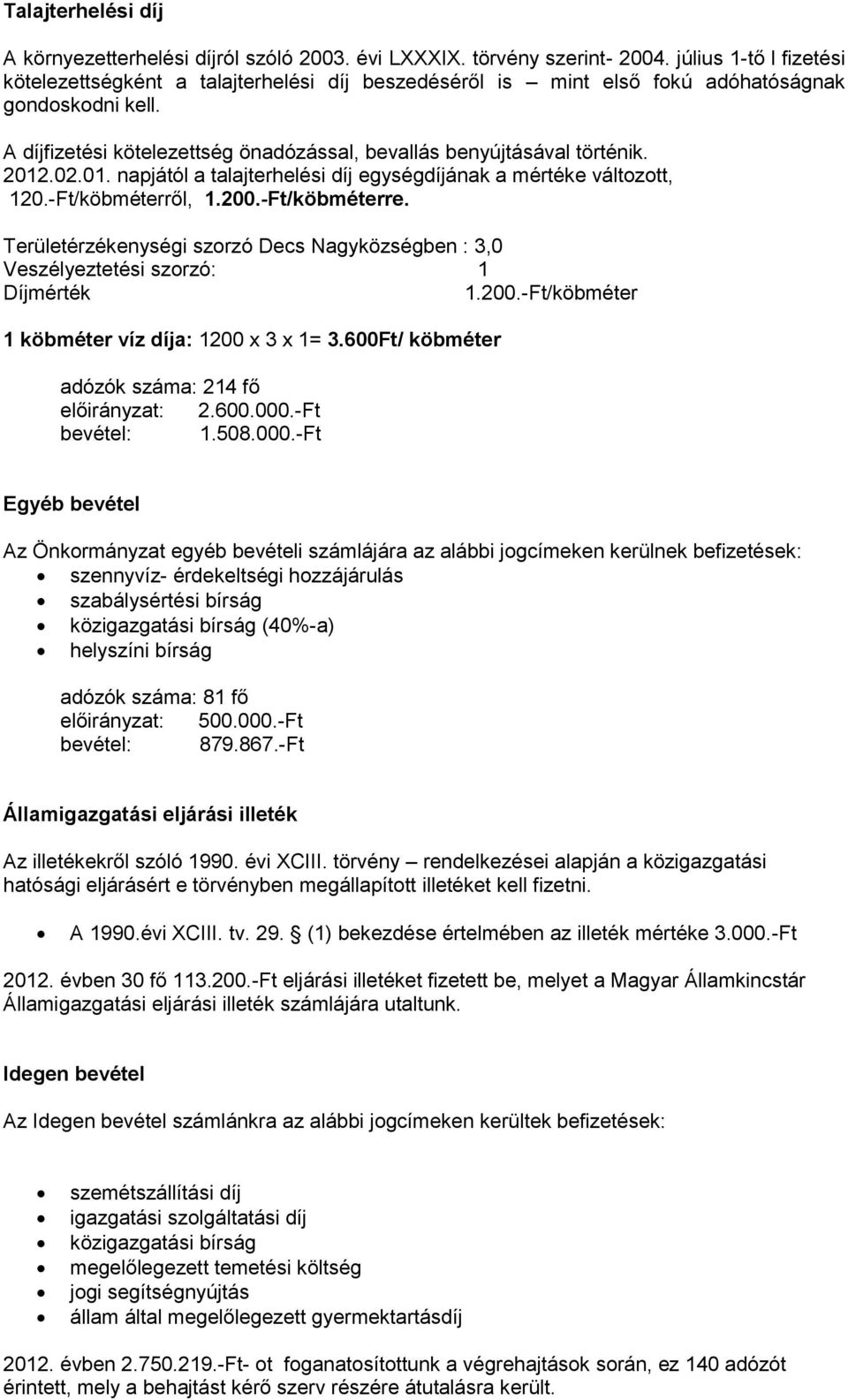 2012.02.01. napjától a talajterhelési díj egységdíjának a mértéke változott, 120.-Ft/köbméterről, 1.200.-Ft/köbméterre.