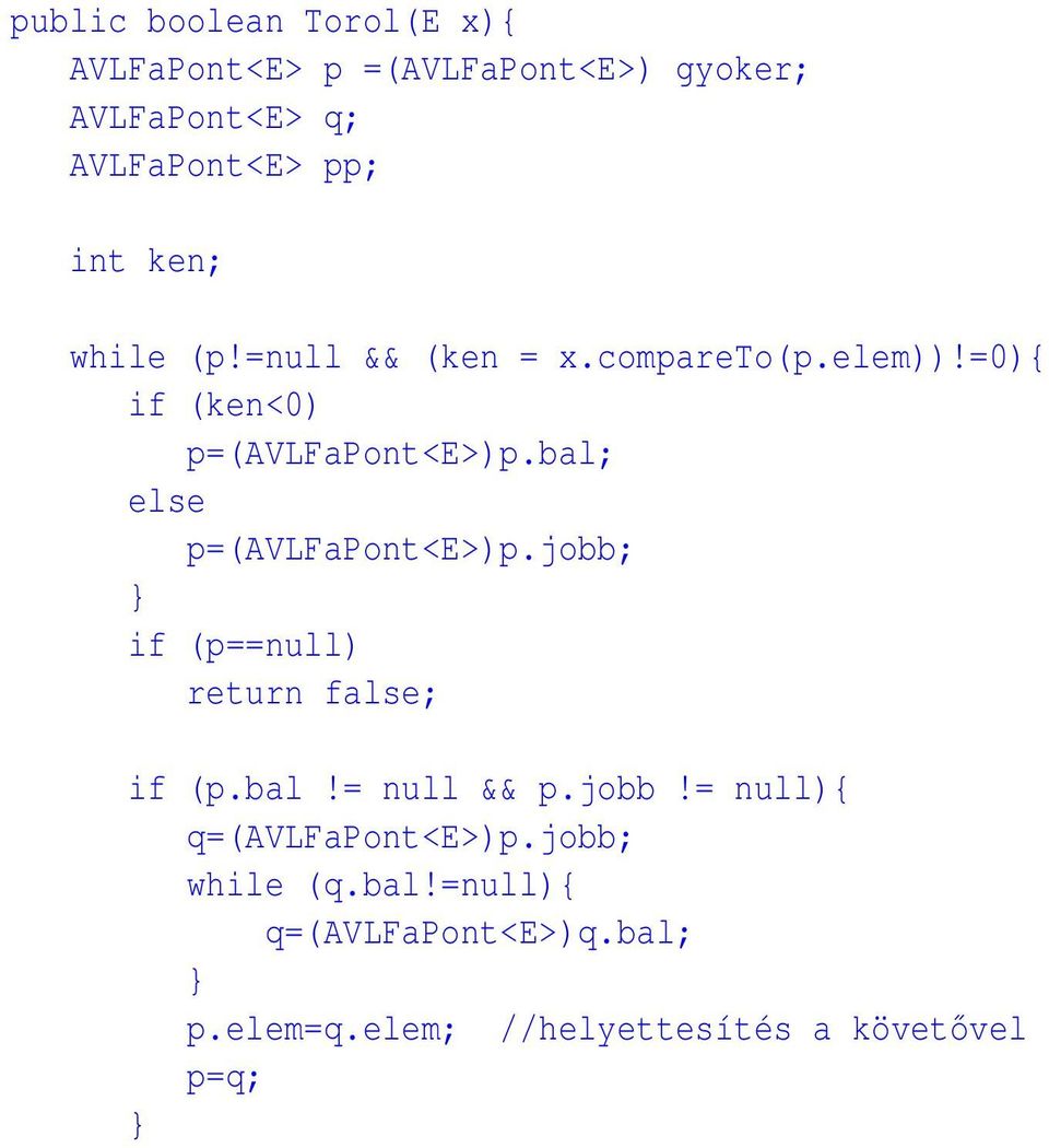 bal; else p=(avlfapont<e>)p.jobb; if (p==null) return false; if (p.bal!= null && p.jobb!= null){ q=(avlfapont<e>)p.