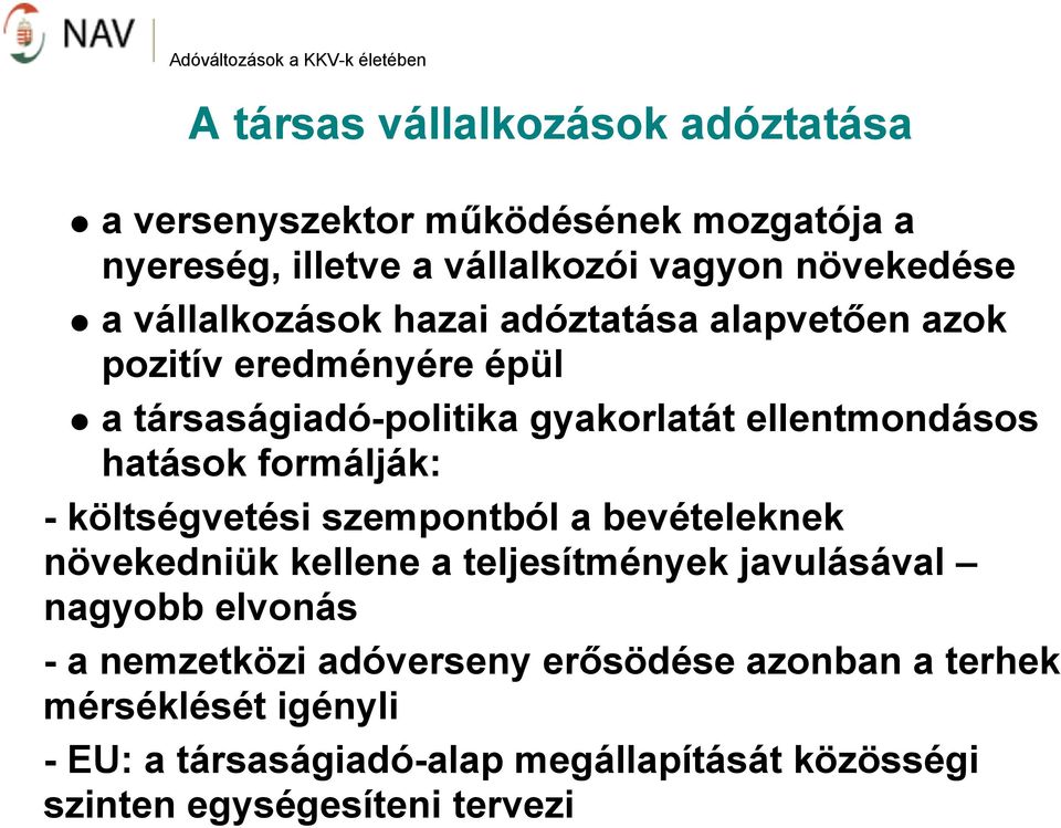 formálják: - költségvetési szempontból a bevételeknek növekedniük kellene a teljesítmények javulásával nagyobb elvonás - a