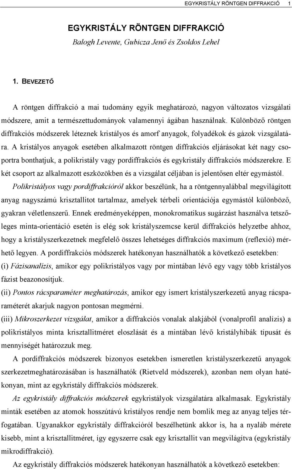 Különböz röntgen diffrakciós módszerek léteznek kristályos és amorf anyagok, folyadékok és gázok vizsgálatára.