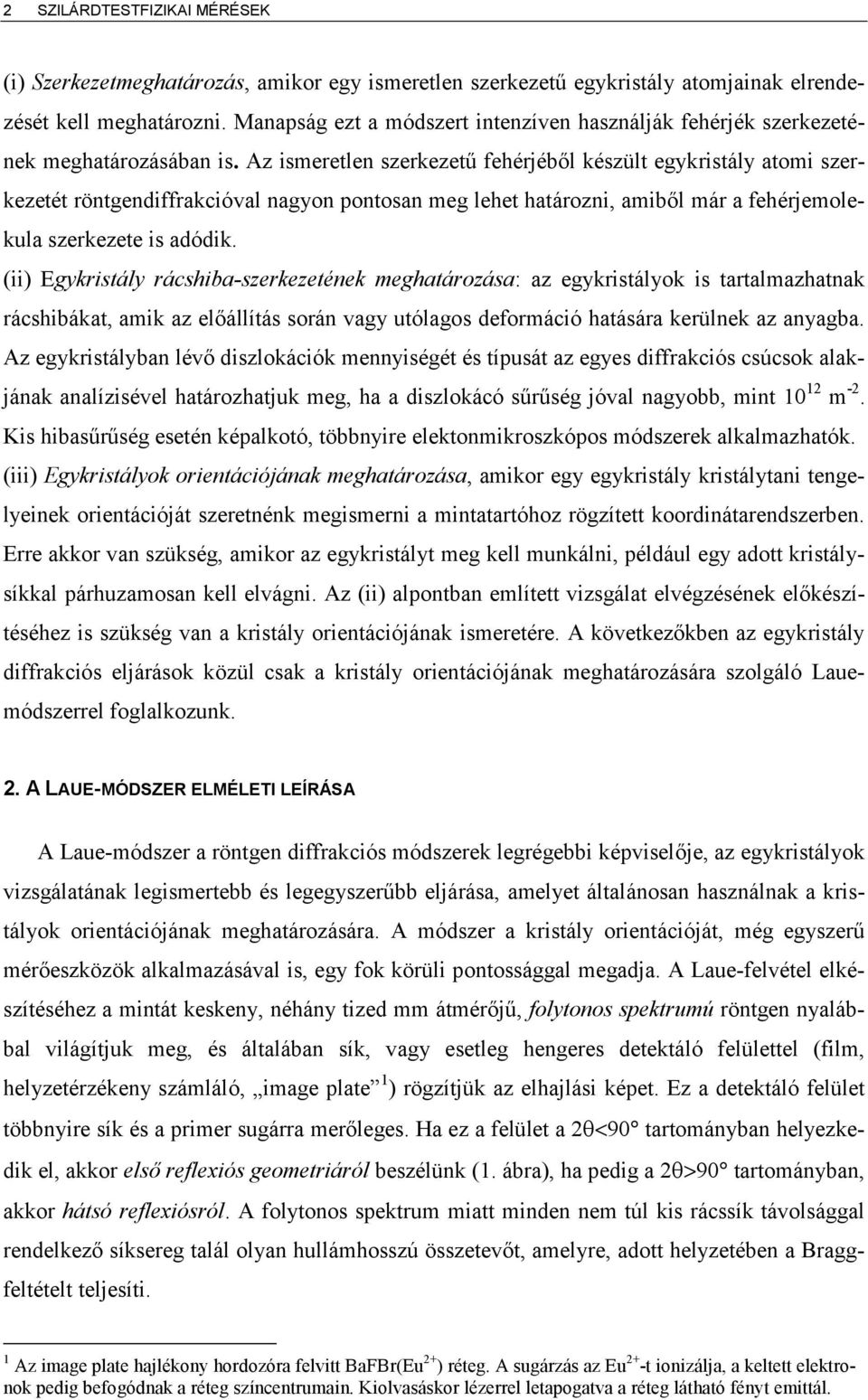 Az ismeretlen szerkezet' fehérjéb l készült egykristály atomi szerkezetét röntgendiffrakcióval nagyon pontosan meg lehet határozni, amib l már a fehérjemolekula szerkezete is adódik.