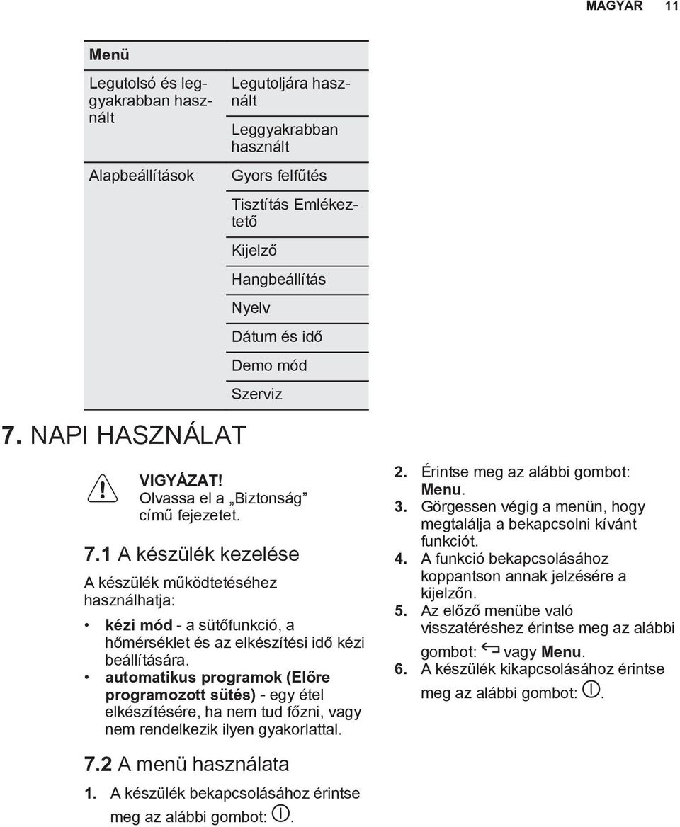 automatikus programok (Előre programozott sütés) - egy étel elkészítésére, ha nem tud főzni, vagy nem rendelkezik ilyen gyakorlattal. 7.2 A menü használata 1.