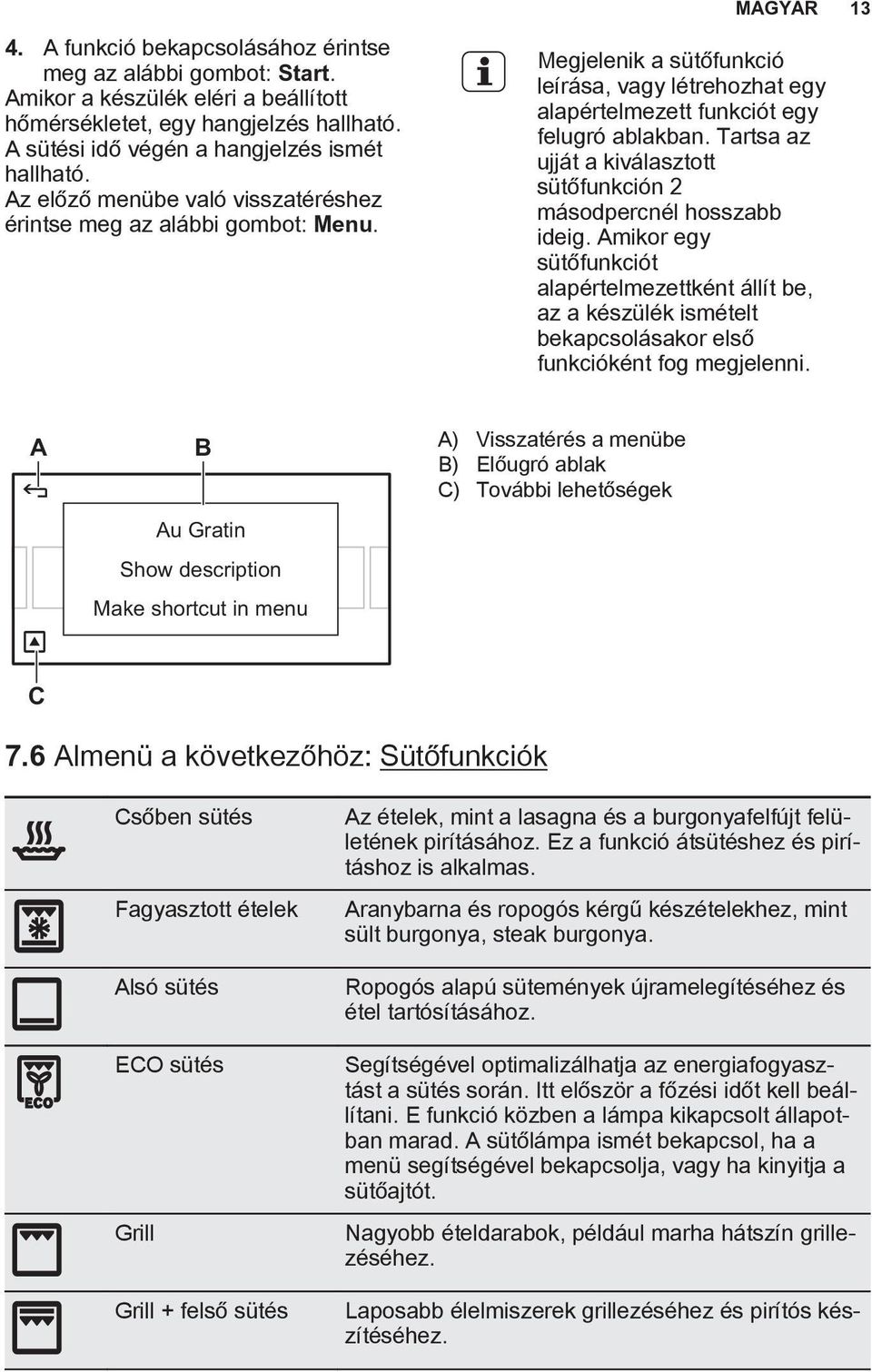 Tartsa az ujját a kiválasztott sütőfunkción 2 másodpercnél hosszabb ideig. Amikor egy sütőfunkciót alapértelmezettként állít be, az a készülék ismételt bekapcsolásakor első funkcióként fog megjelenni.