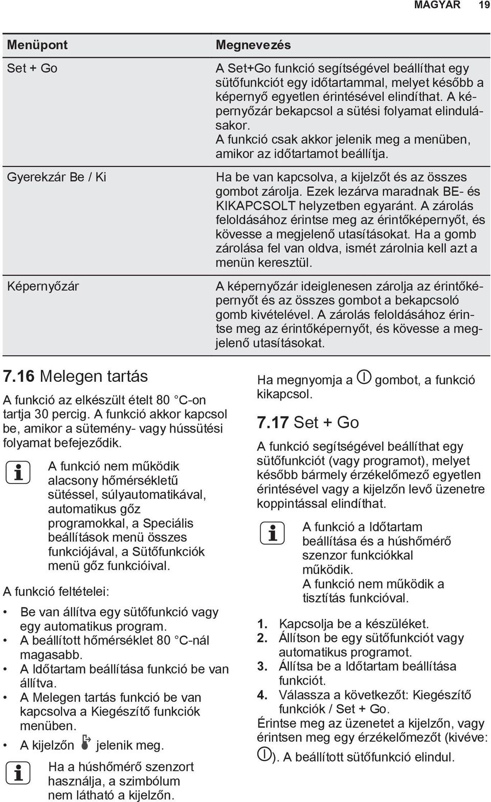 Ha be van kapcsolva, a kijelzőt és az összes gombot zárolja. Ezek lezárva maradnak BE- és KIKAPCSOLT helyzetben egyaránt.