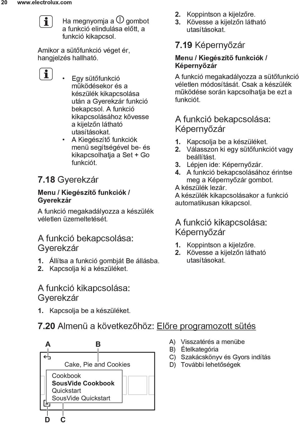 A Kiegészítő funkciók menü segítségével be- és kikapcsolhatja a Set + Go funkciót. 7.18 Gyerekzár Menu / Kiegészítő funkciók / Gyerekzár A funkció megakadályozza a készülék véletlen üzemeltetését.