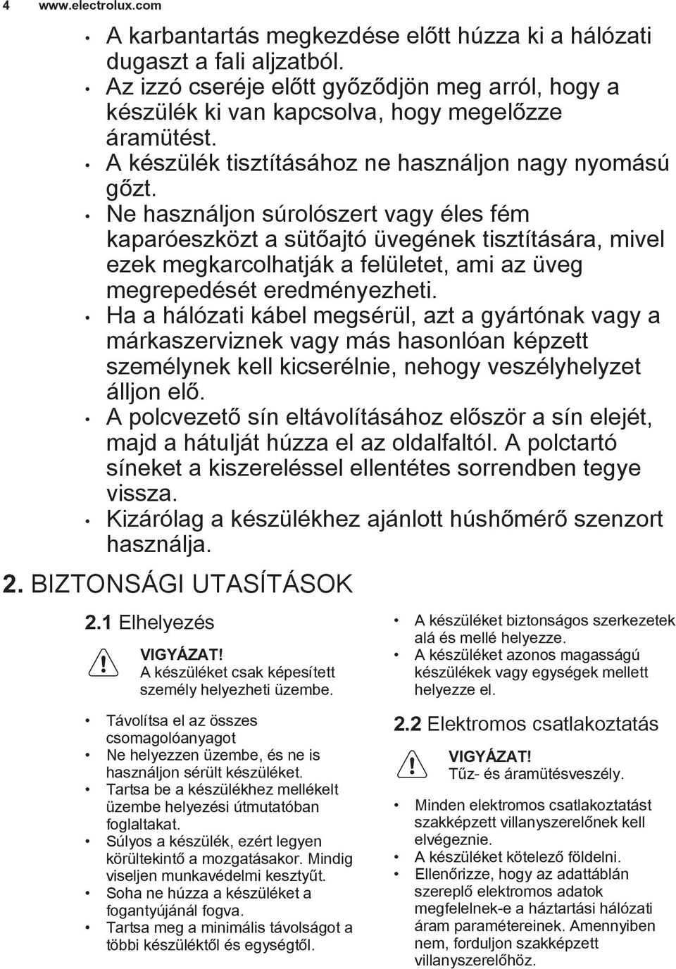 Ne használjon súrolószert vagy éles fém kaparóeszközt a sütőajtó üvegének tisztítására, mivel ezek megkarcolhatják a felületet, ami az üveg megrepedését eredményezheti.