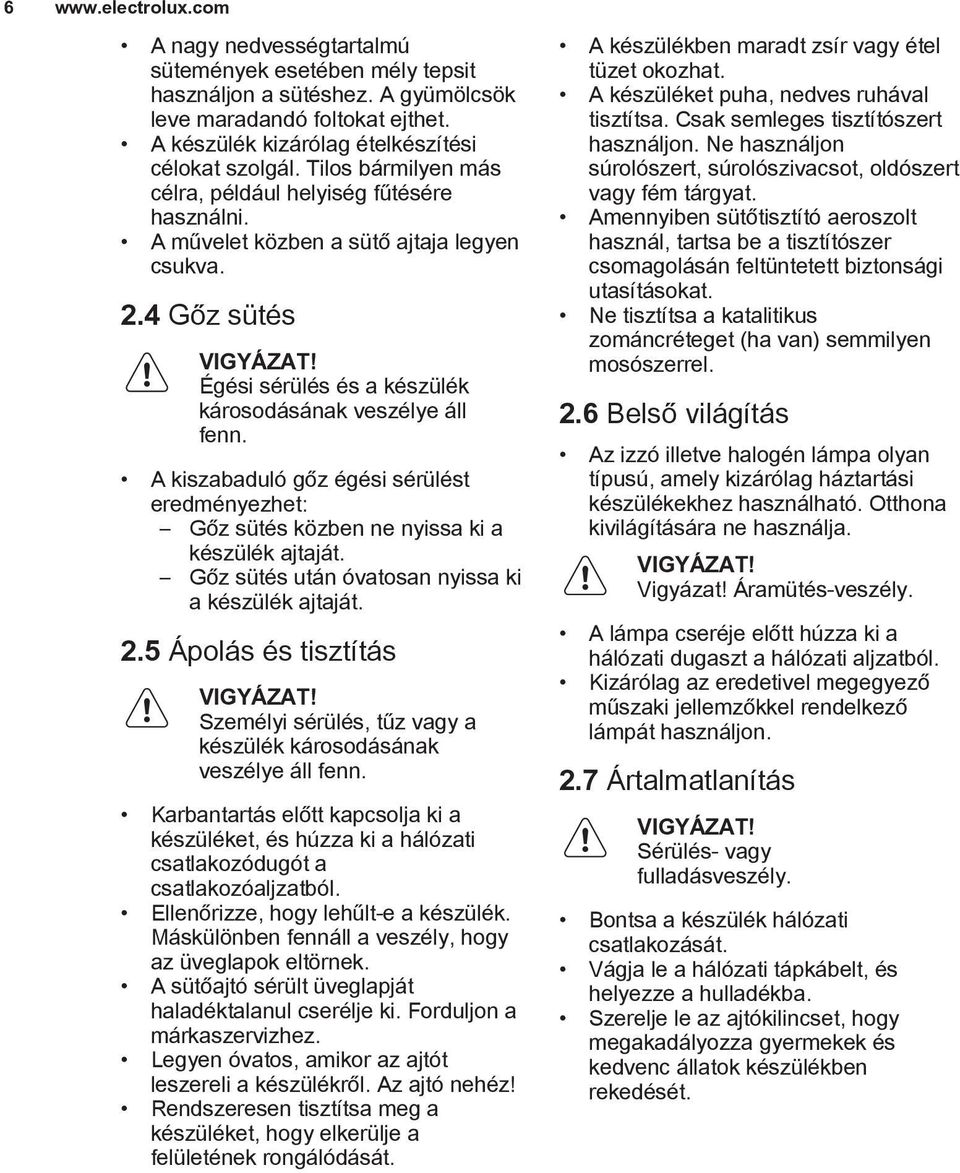 A kiszabaduló gőz égési sérülést eredményezhet: Gőz sütés közben ne nyissa ki a készülék ajtaját. Gőz sütés után óvatosan nyissa ki a készülék ajtaját. 2.5 Ápolás és tisztítás VIGYÁZAT!