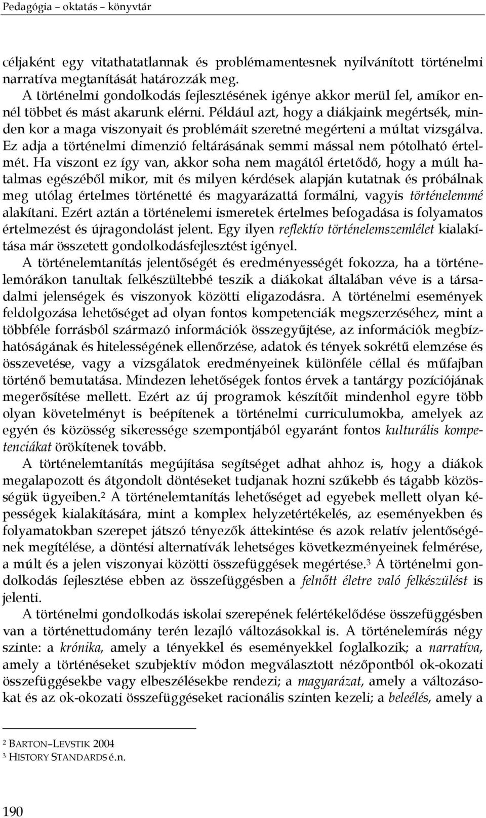 Például azt, hogy a diákjaink megértsék, minden kor a maga viszonyait és problémáit szeretné megérteni a múltat vizsgálva.