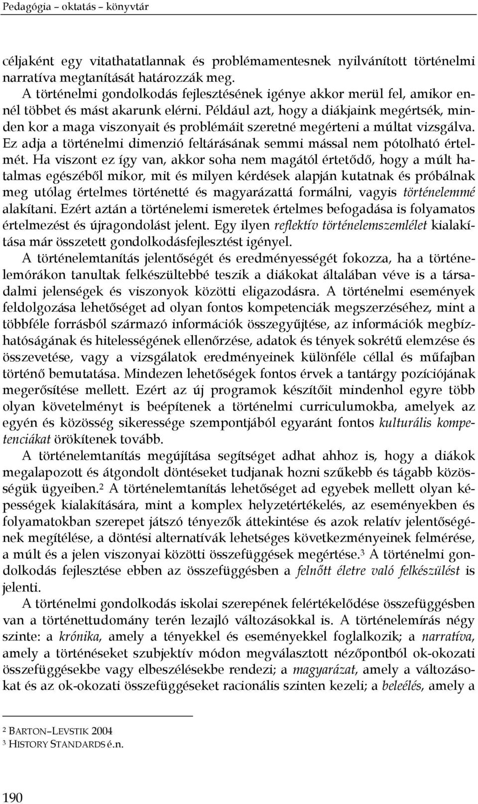 Például azt, hogy a diákjaink megértsék, minden kor a maga viszonyait és problémáit szeretné megérteni a múltat vizsgálva.