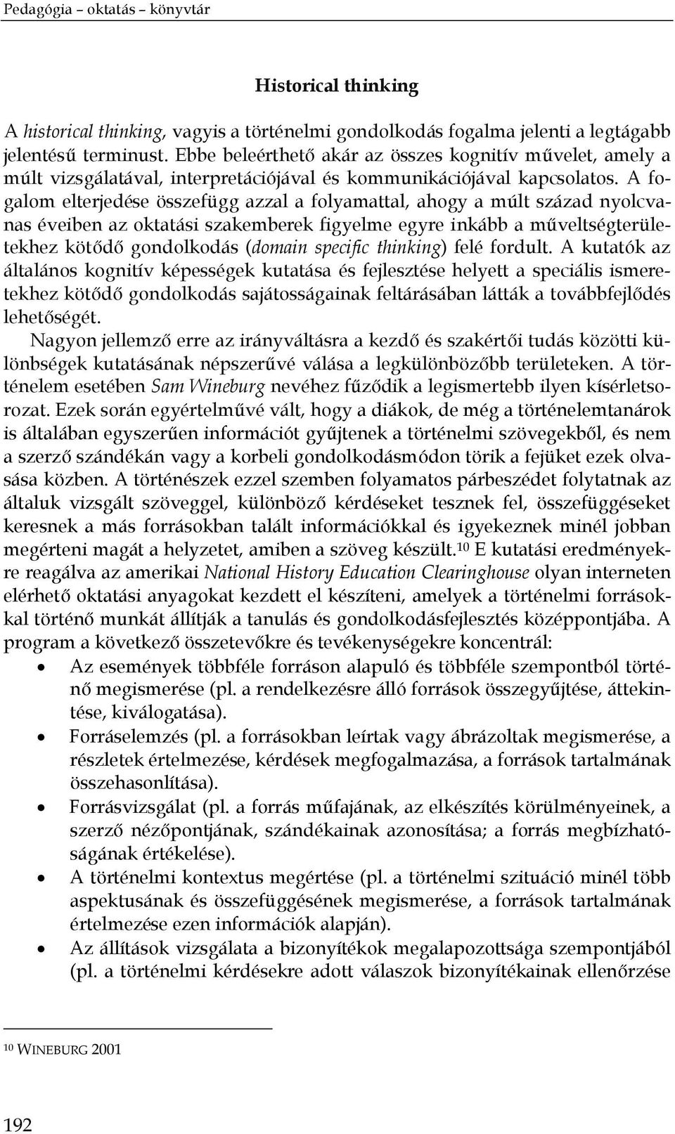 A fogalom elterjedése összefügg azzal a folyamattal, ahogy a múlt század nyolcvanas éveiben az oktatási szakemberek figyelme egyre inkább a műveltségterületekhez kötődő gondolkodás (domain specific