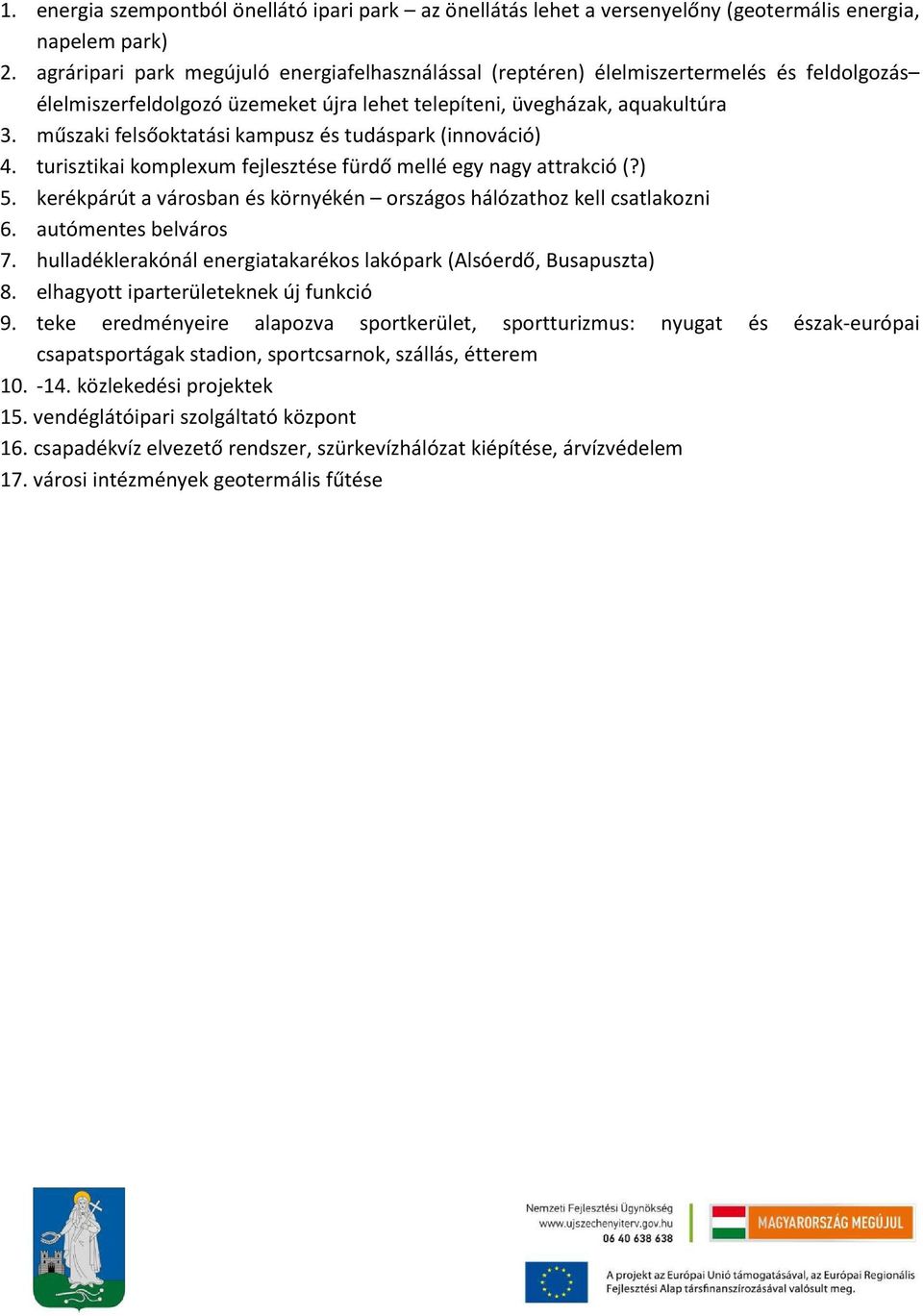 műszaki felsőoktatási kampusz és tudáspark (innováció) 4. turisztikai komplexum fejlesztése fürdő mellé egy nagy attrakció (?) 5.