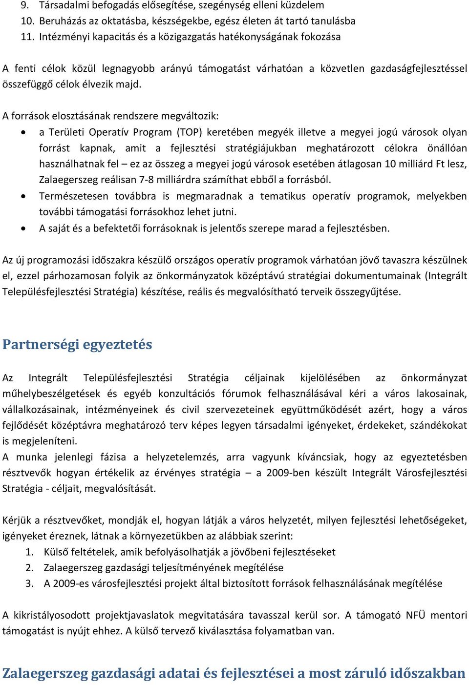 A források elosztásának rendszere megváltozik: a Területi Operatív Program (TOP) keretében megyék illetve a megyei jogú városok olyan forrást kapnak, amit a fejlesztési stratégiájukban meghatározott