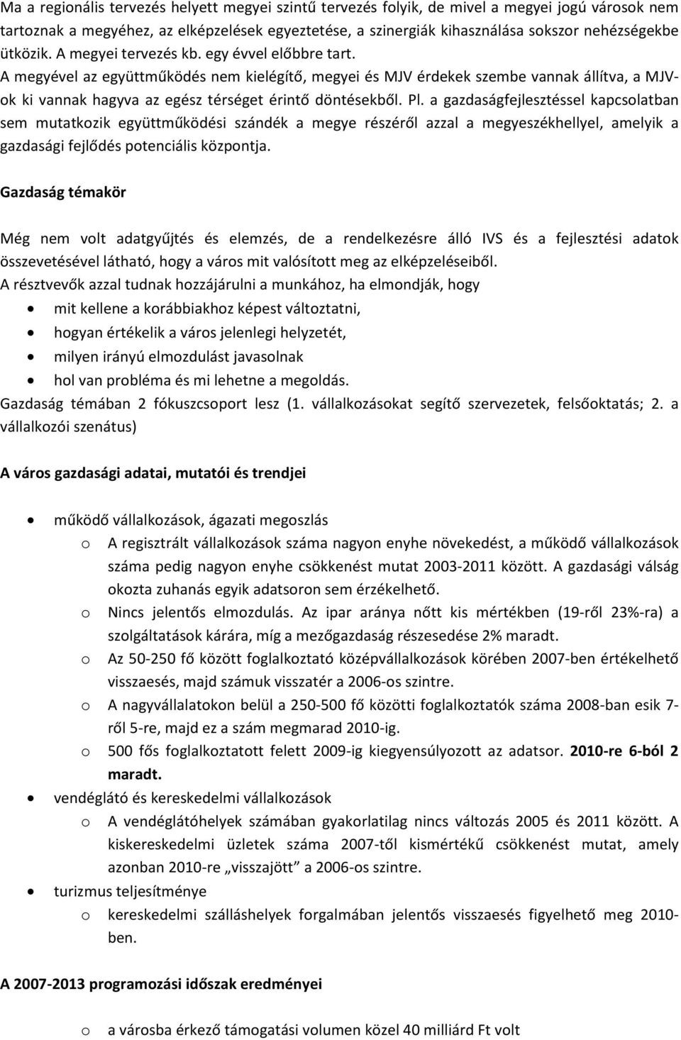 A megyével az együttműködés nem kielégítő, megyei és MJV érdekek szembe vannak állítva, a MJVok ki vannak hagyva az egész térséget érintő döntésekből. Pl.