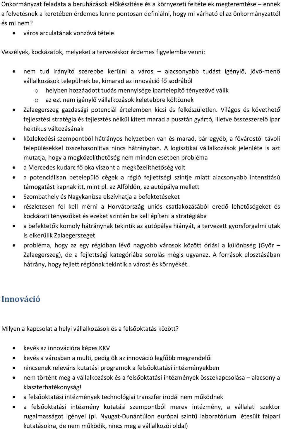 vállalkozások települnek be, kimarad az innováció fő sodrából o helyben hozzáadott tudás mennyisége ipartelepítő tényezővé válik o az ezt nem igénylő vállalkozások keletebbre költöznek Zalaegerszeg