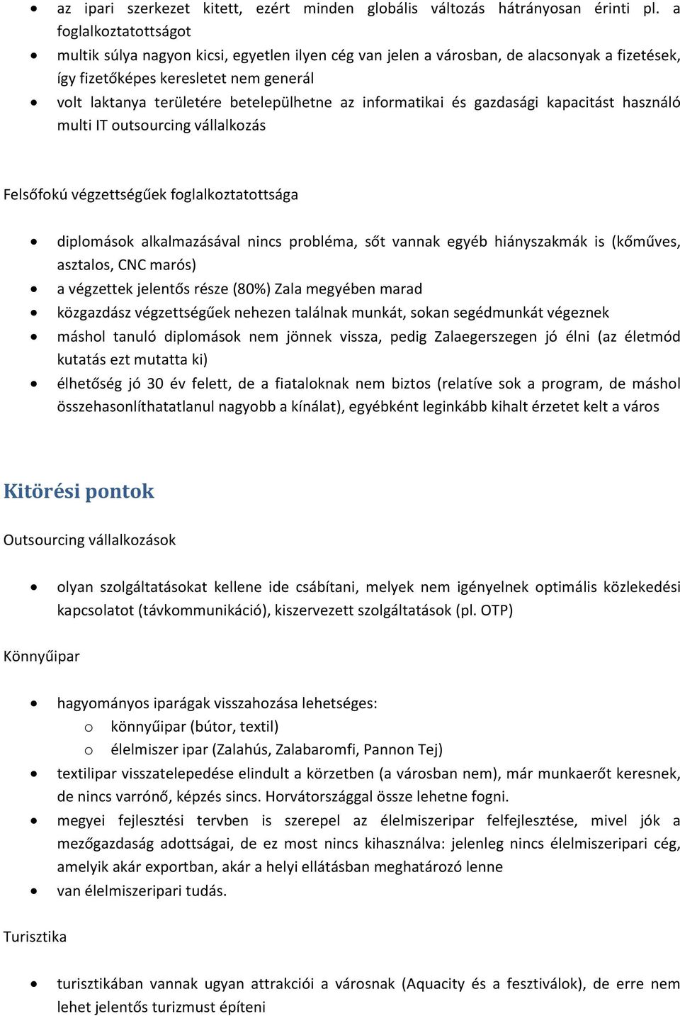 informatikai és gazdasági kapacitást használó multi IT outsourcing vállalkozás Felsőfokú végzettségűek foglalkoztatottsága diplomások alkalmazásával nincs probléma, sőt vannak egyéb hiányszakmák is