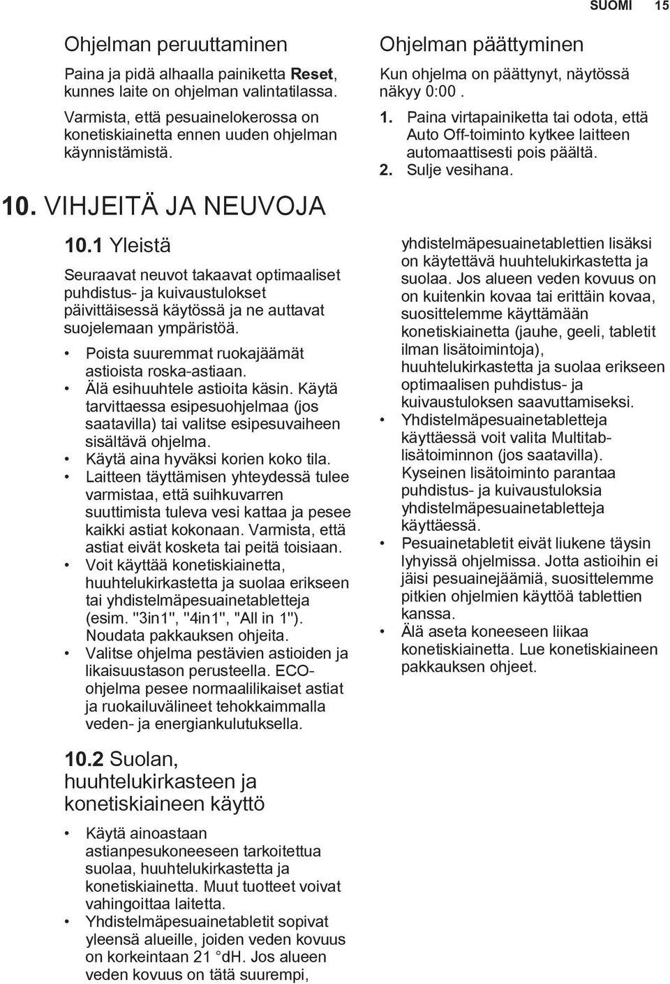 1 Yleistä Seuraavat neuvot takaavat optimaaliset puhdistus- ja kuivaustulokset päivittäisessä käytössä ja ne auttavat suojelemaan ympäristöä. Poista suuremmat ruokajäämät astioista roska-astiaan.