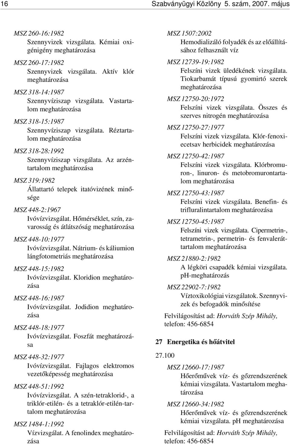Réztartalom meghatározása MSZ 318-28:1992 Szennyvíziszap vizsgálata. Az arzéntartalom meghatározása MSZ 319:1982 Állattartó telepek itatóvizének min ósége MSZ 448-2:1967 Ivóvízvizsgálat.