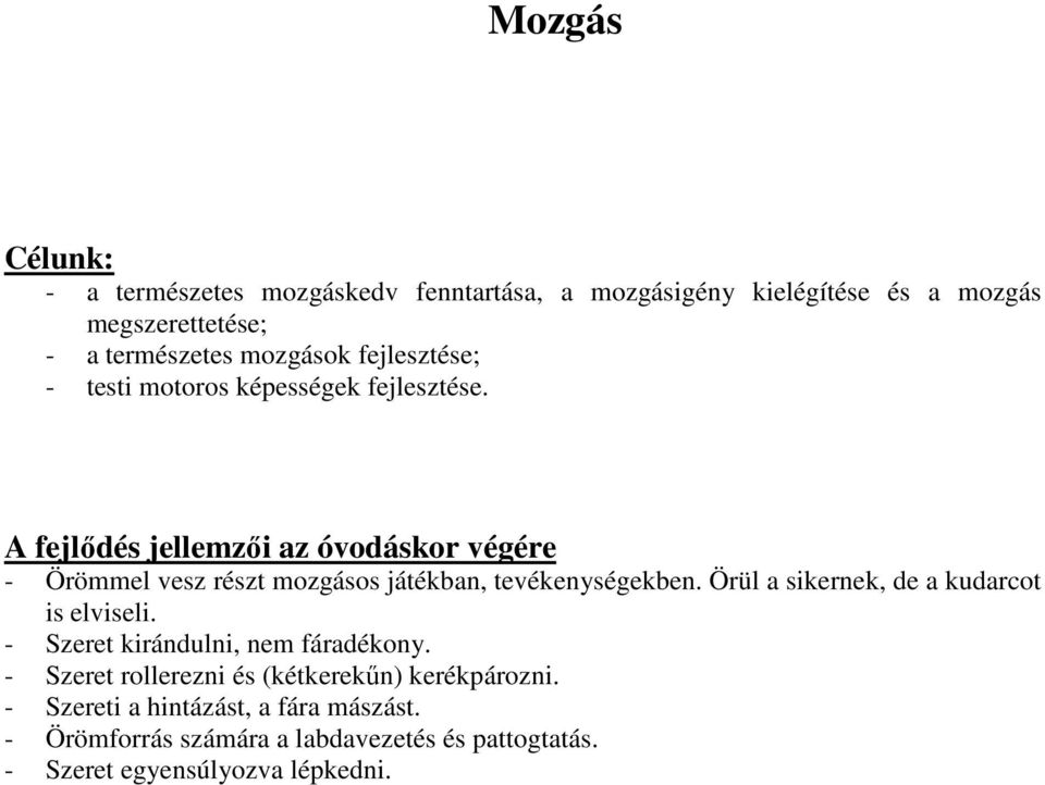 - Örömmel vesz részt mozgásos játékban, tevékenységekben. Örül a sikernek, de a kudarcot is elviseli.