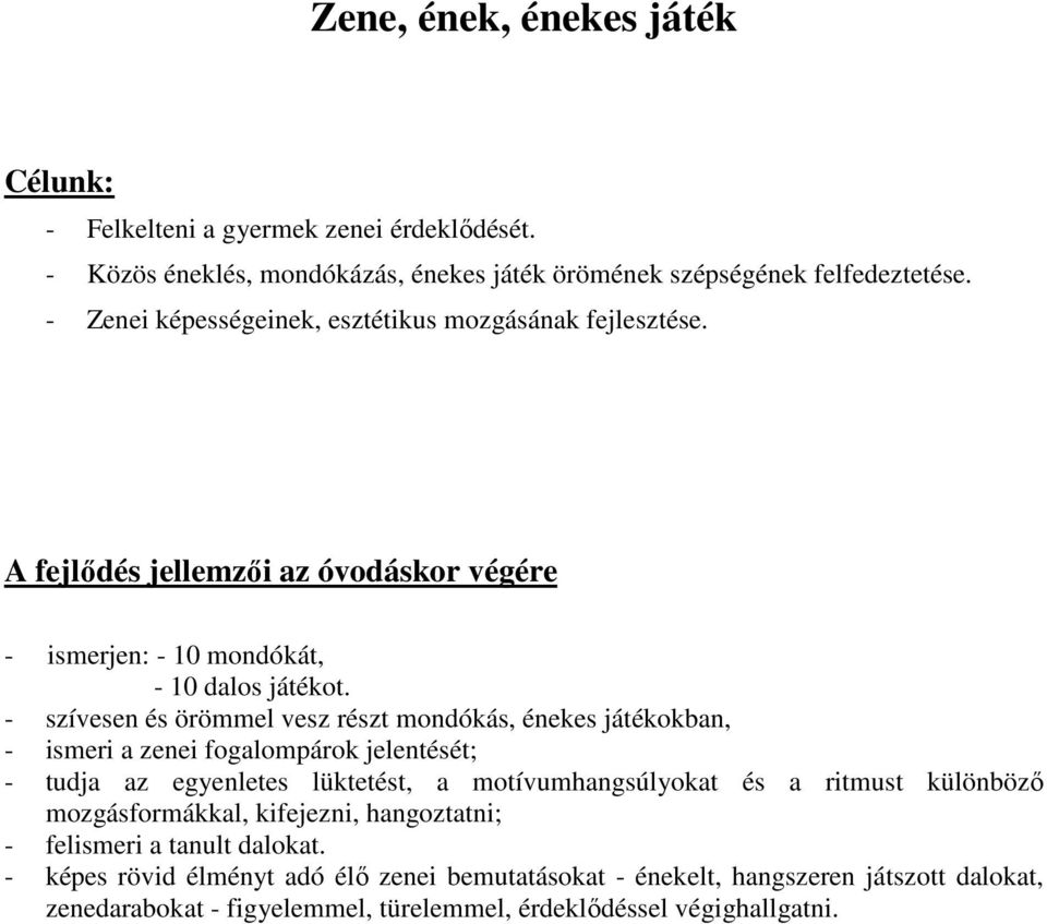 - szívesen és örömmel vesz részt mondókás, énekes játékokban, - ismeri a zenei fogalompárok jelentését; - tudja az egyenletes lüktetést, a motívumhangsúlyokat és a
