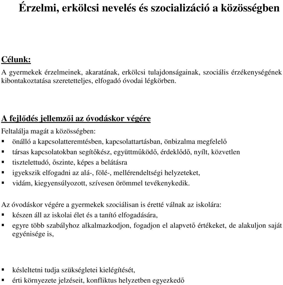 Feltalálja magát a közösségben: önálló a kapcsolatteremtésben, kapcsolattartásban, önbizalma megfelelő társas kapcsolatokban segítőkész, együttműködő, érdeklődő, nyílt, közvetlen tisztelettudó,