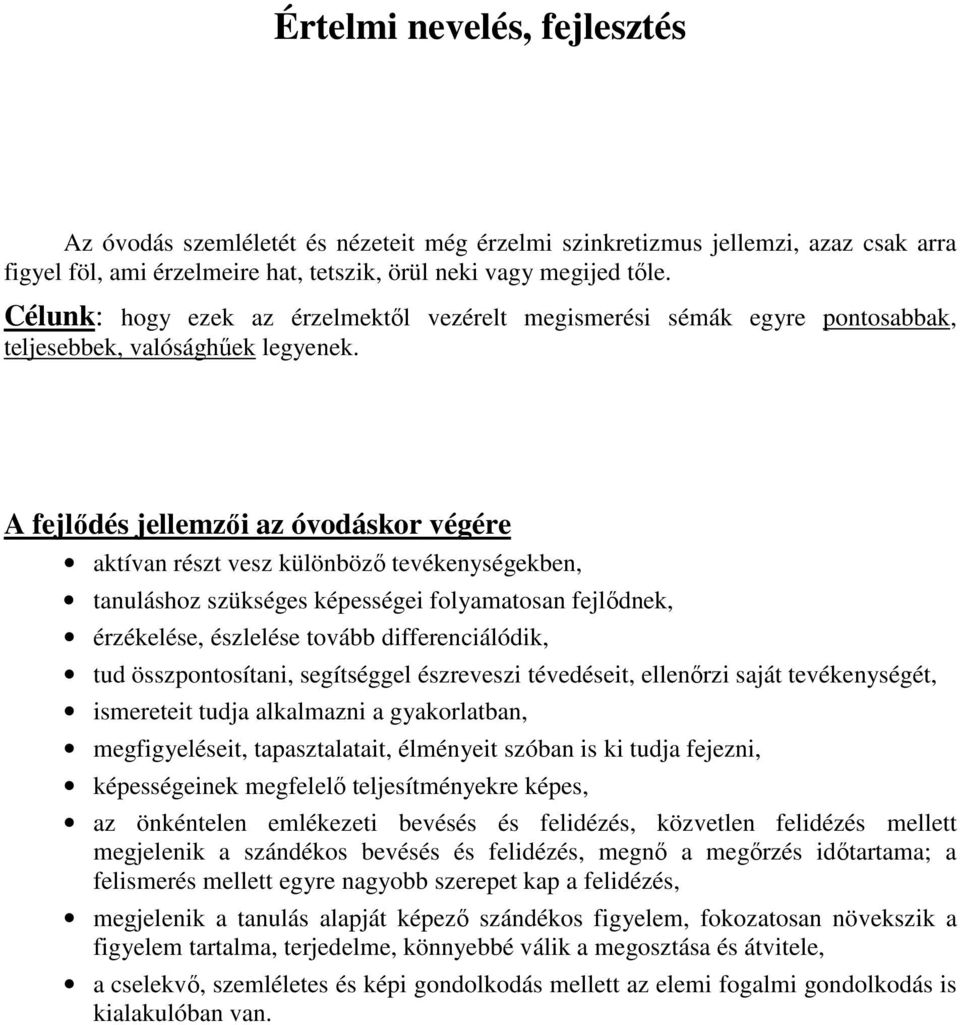 aktívan részt vesz különböző tevékenységekben, tanuláshoz szükséges képességei folyamatosan fejlődnek, érzékelése, észlelése tovább differenciálódik, tud összpontosítani, segítséggel észreveszi