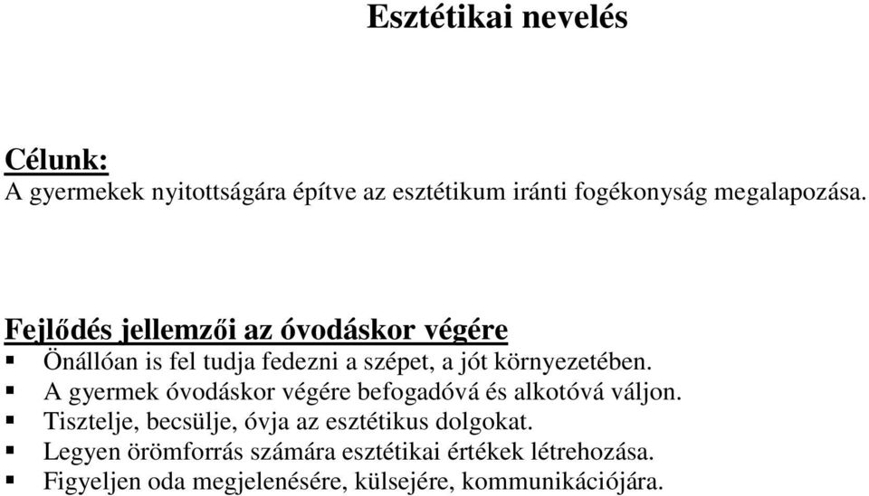 A gyermek óvodáskor végére befogadóvá és alkotóvá váljon. Tisztelje, becsülje, óvja az esztétikus dolgokat.