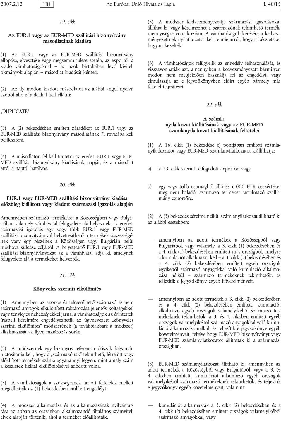 (2) Az ily módon kiadott másodlatot az alábbi angol nyelvű szóból álló záradékkal kell ellátni: DUPLICATE (3) A (2) bekezdésben említett záradékot az EUR.