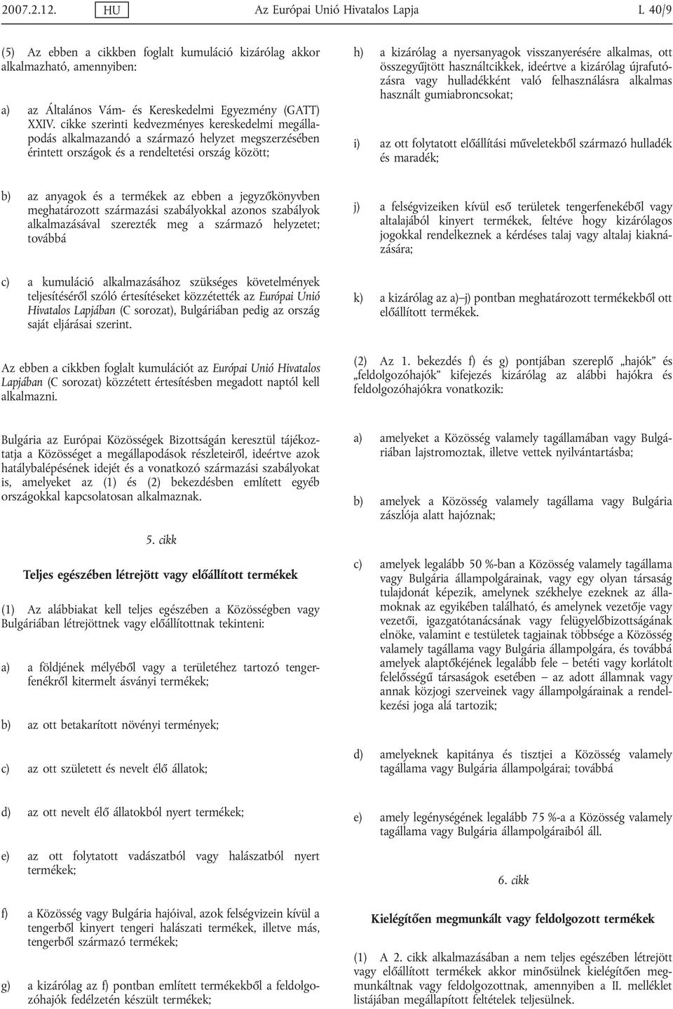 alkalmas, ott összegyűjtött használtcikkek, ideértve a kizárólag újrafutózásra hulladékként való felhasználásra alkalmas használt gumiabroncsokat; i) az ott folytatott előállítási műveletekből