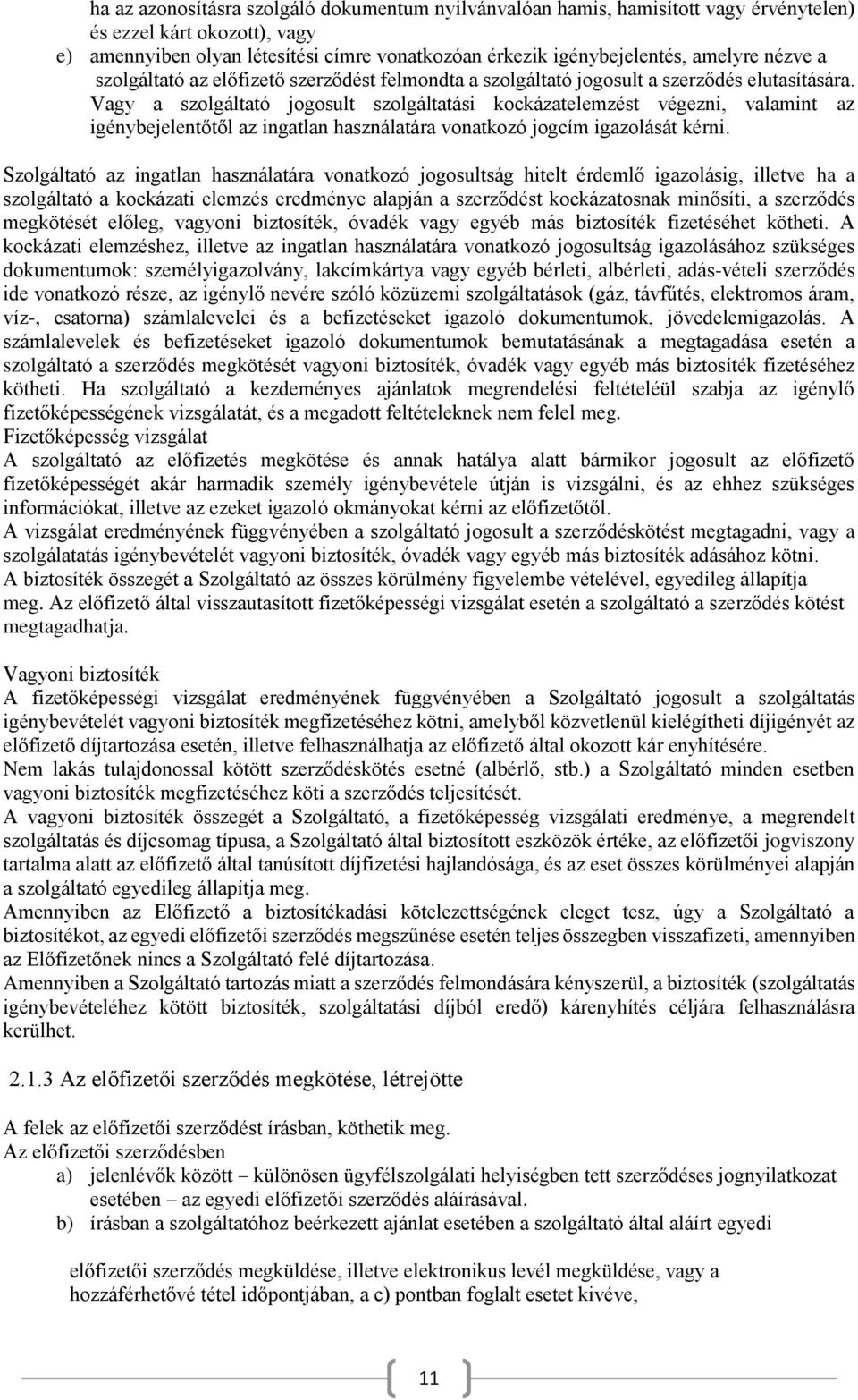 Vagy a szolgáltató jogosult szolgáltatási kockázatelemzést végezni, valamint az igénybejelentőtől az ingatlan használatára vonatkozó jogcím igazolását kérni.