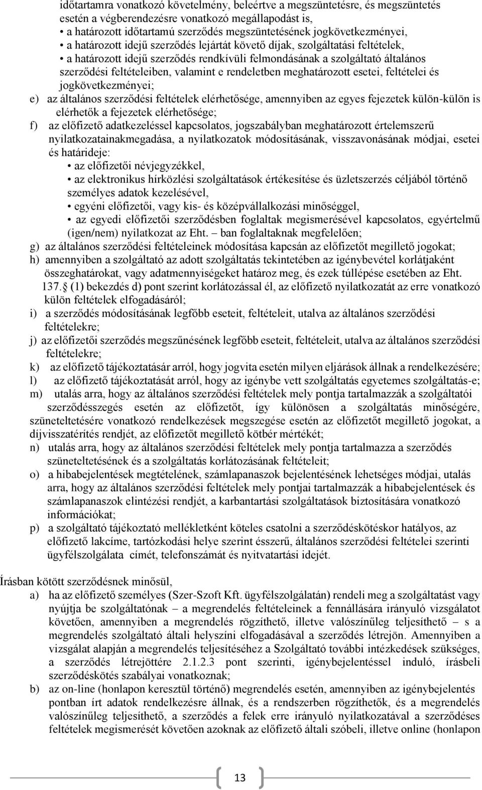feltételeiben, valamint e rendeletben meghatározott esetei, feltételei és jogkövetkezményei; e) az általános szerződési feltételek elérhetősége, amennyiben az egyes fejezetek külön-külön is elérhetők