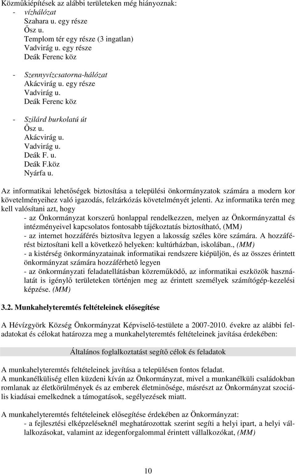 Az informatikai lehetıségek biztosítása a települési önkormányzatok számára a modern kor követelményeihez való igazodás, felzárkózás követelményét jelenti.