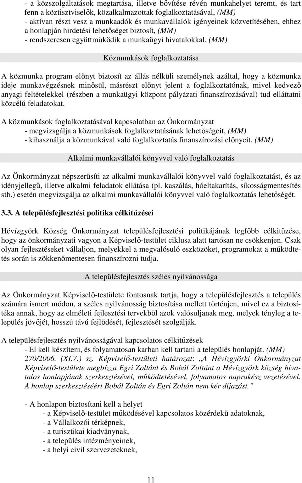 Közmunkások foglalkoztatása A közmunka program elınyt biztosít az állás nélküli személynek azáltal, hogy a közmunka ideje munkavégzésnek minısül, másrészt elınyt jelent a foglalkoztatónak, mivel