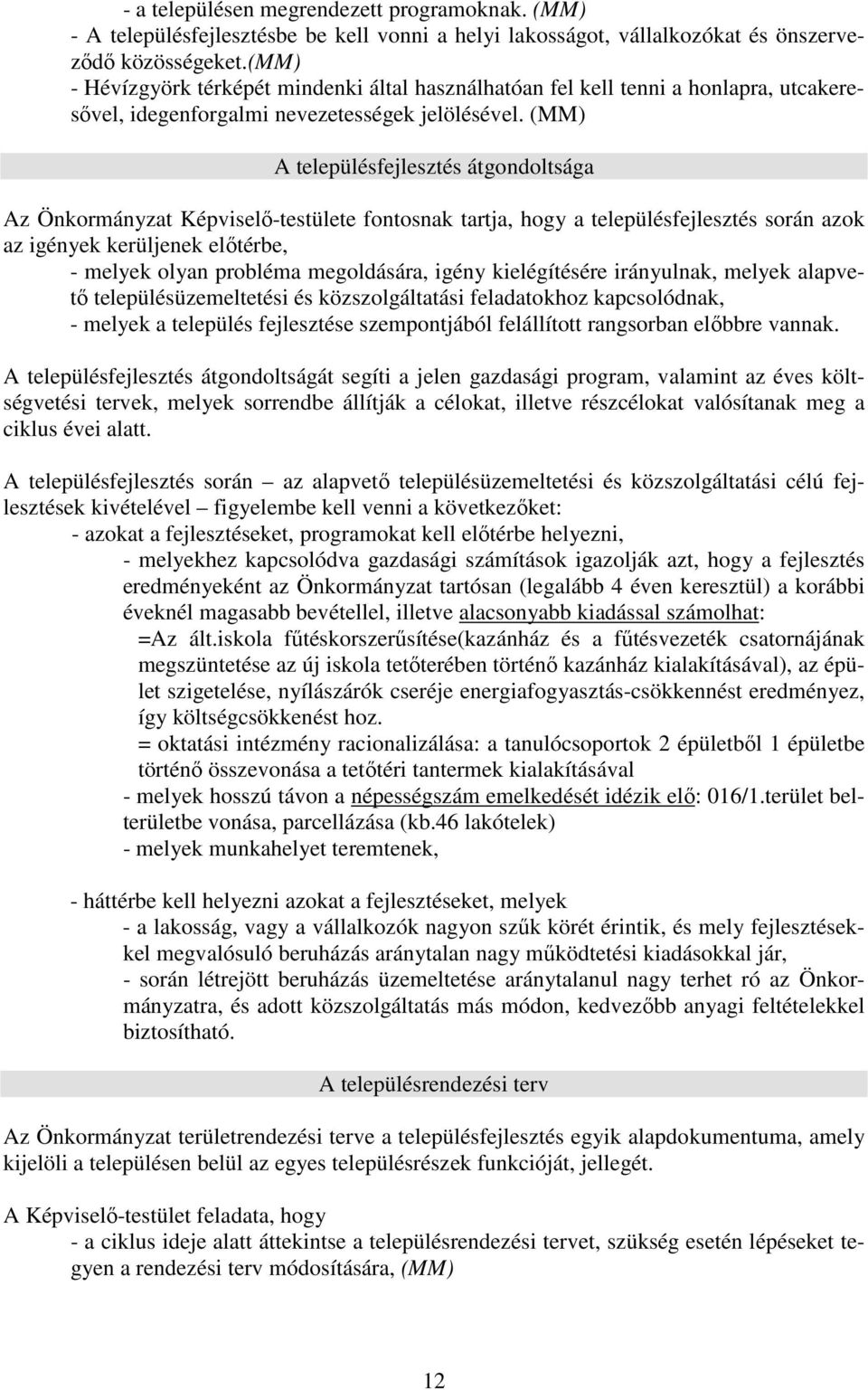 A településfejlesztés átgondoltsága Az Önkormányzat Képviselı-testülete fontosnak tartja, hogy a településfejlesztés során azok az igények kerüljenek elıtérbe, - melyek olyan probléma megoldására,
