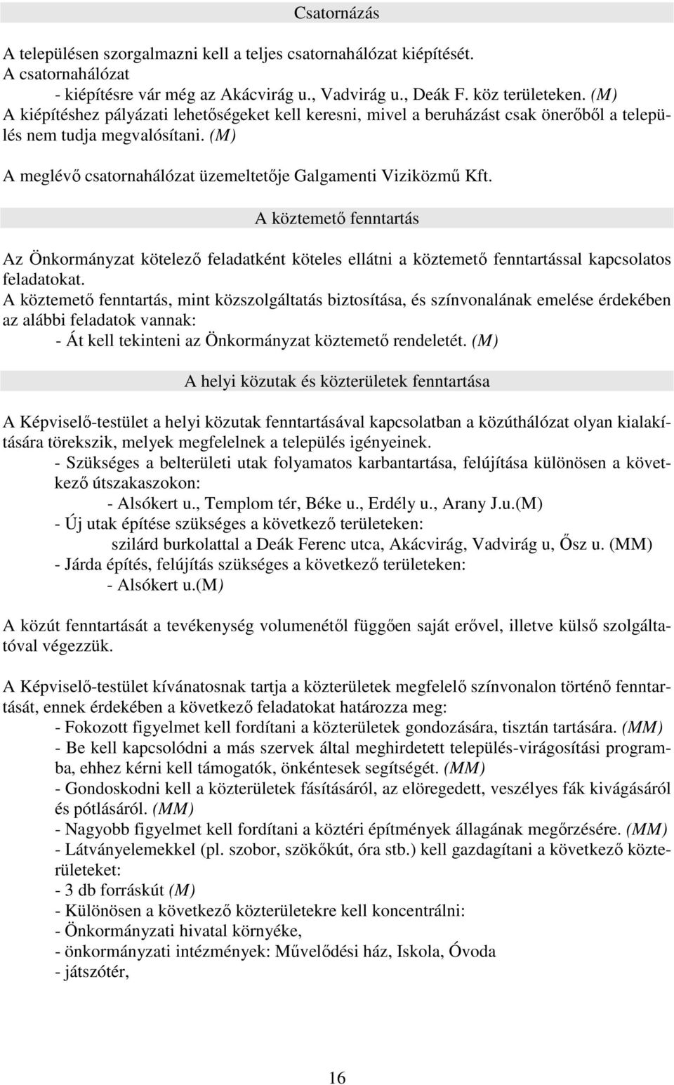 A köztemetı fenntartás Az Önkormányzat kötelezı feladatként köteles ellátni a köztemetı fenntartással kapcsolatos feladatokat.